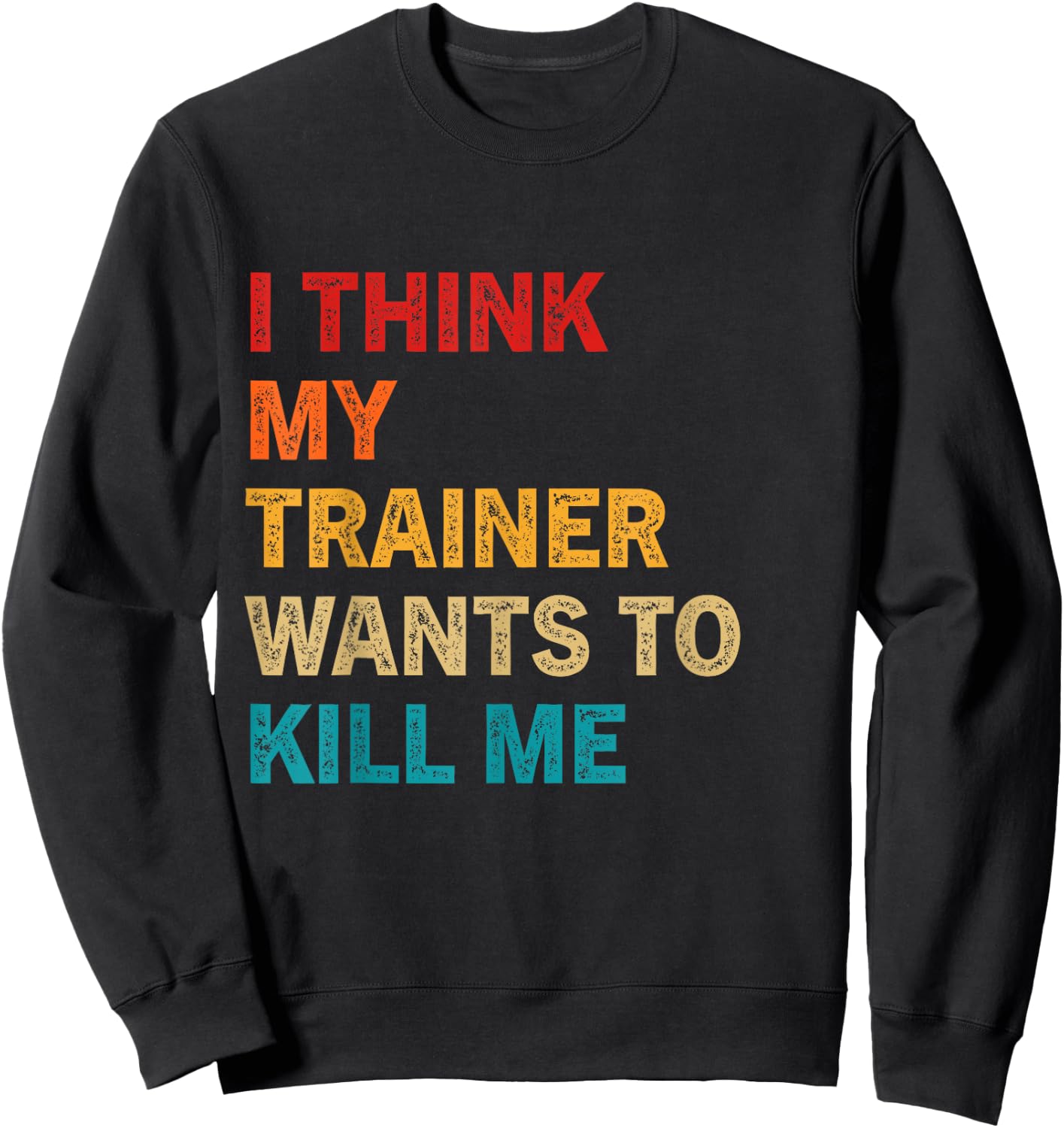I think my trainer wants to kill me Funny Fitness Workout Sweatshirt - Sweatshirt | Black