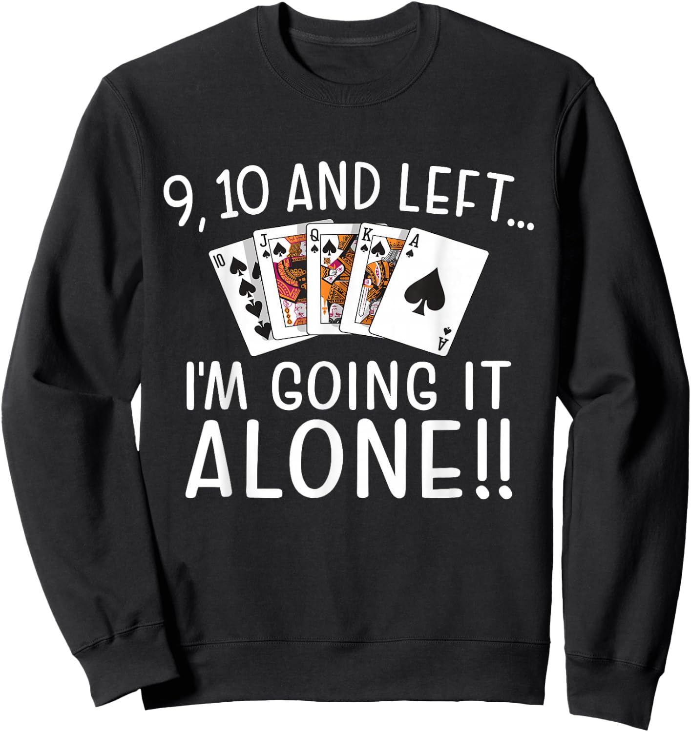9, 10 and Left I'm Going It Alone Euchre Player Card Game Sweatshirt - Sweatshirt | Black