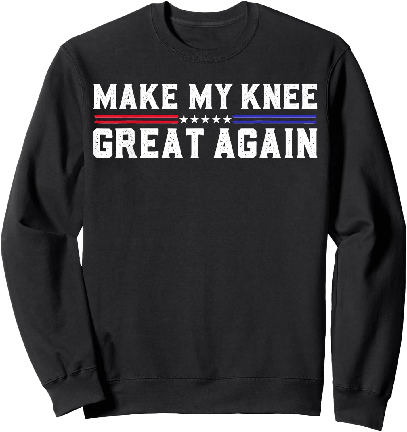 Make My Knee Great Again Funny Broken Knee Pain Surgery Sweatshirt - Sweatshirt | Black