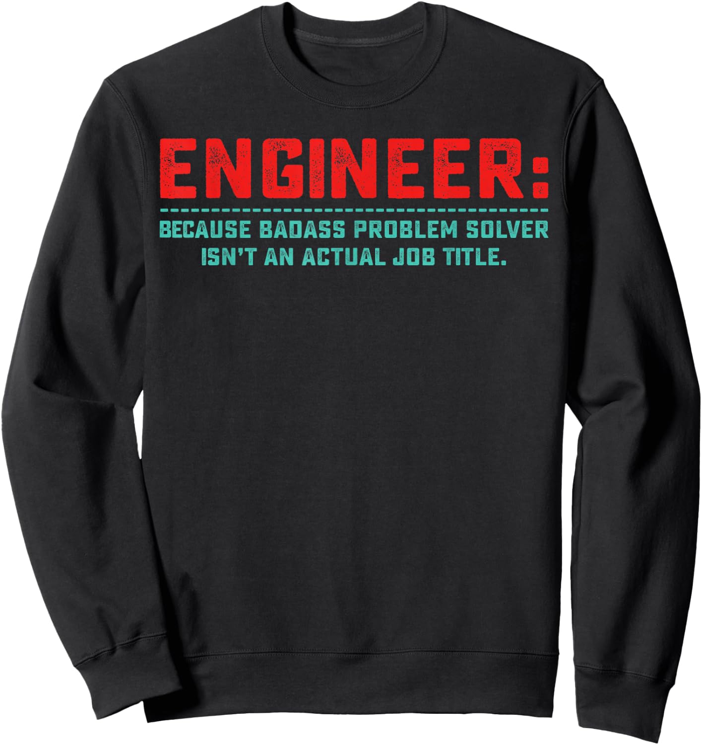 Engineer Because Badass Problem Solver Isn’t An Actual Job Sweatshirt - Sweatshirt | Black