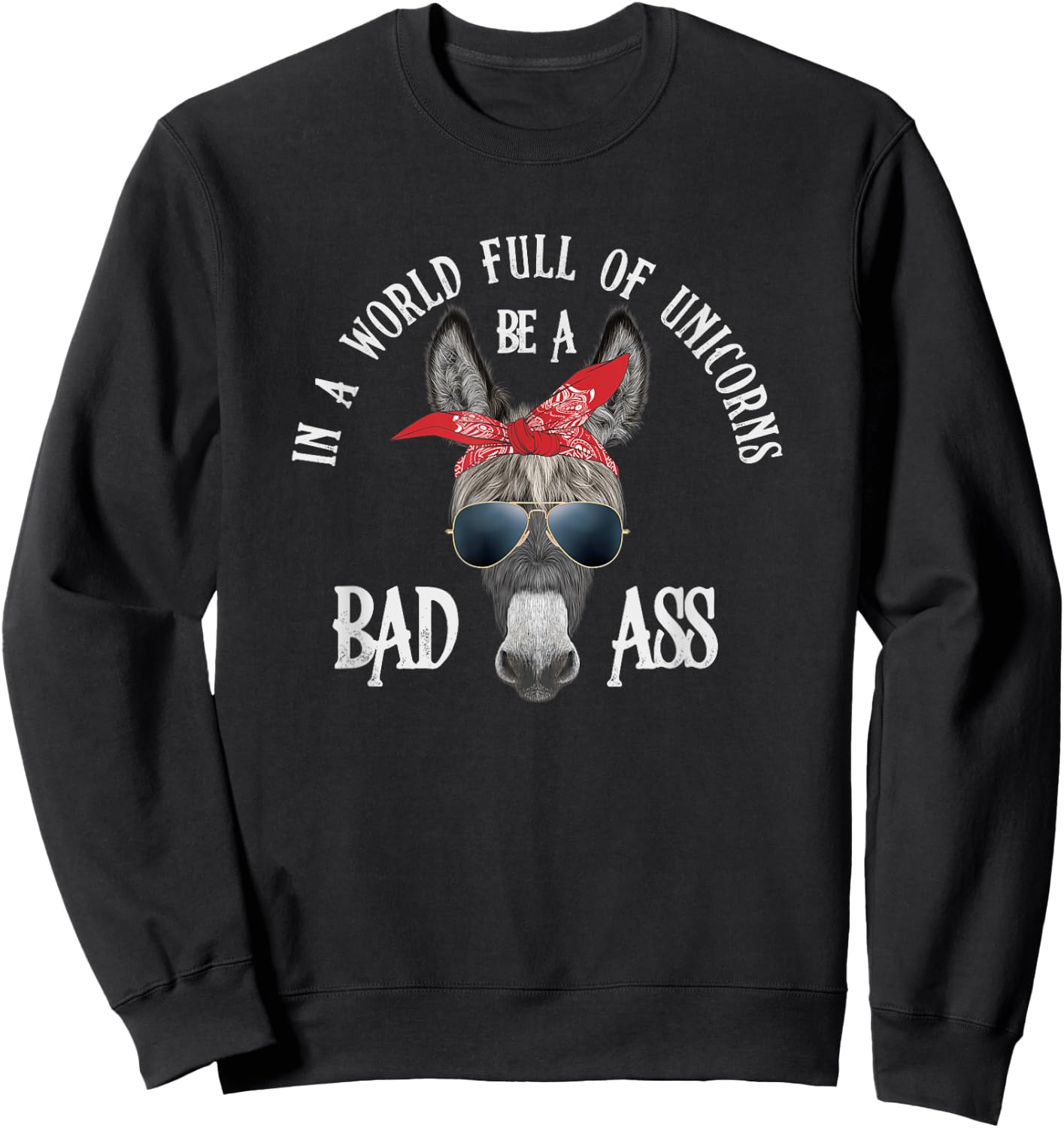 In a World Full of Unicorns Be a Bad Ass Sweatshirt - Sweatshirt | Black