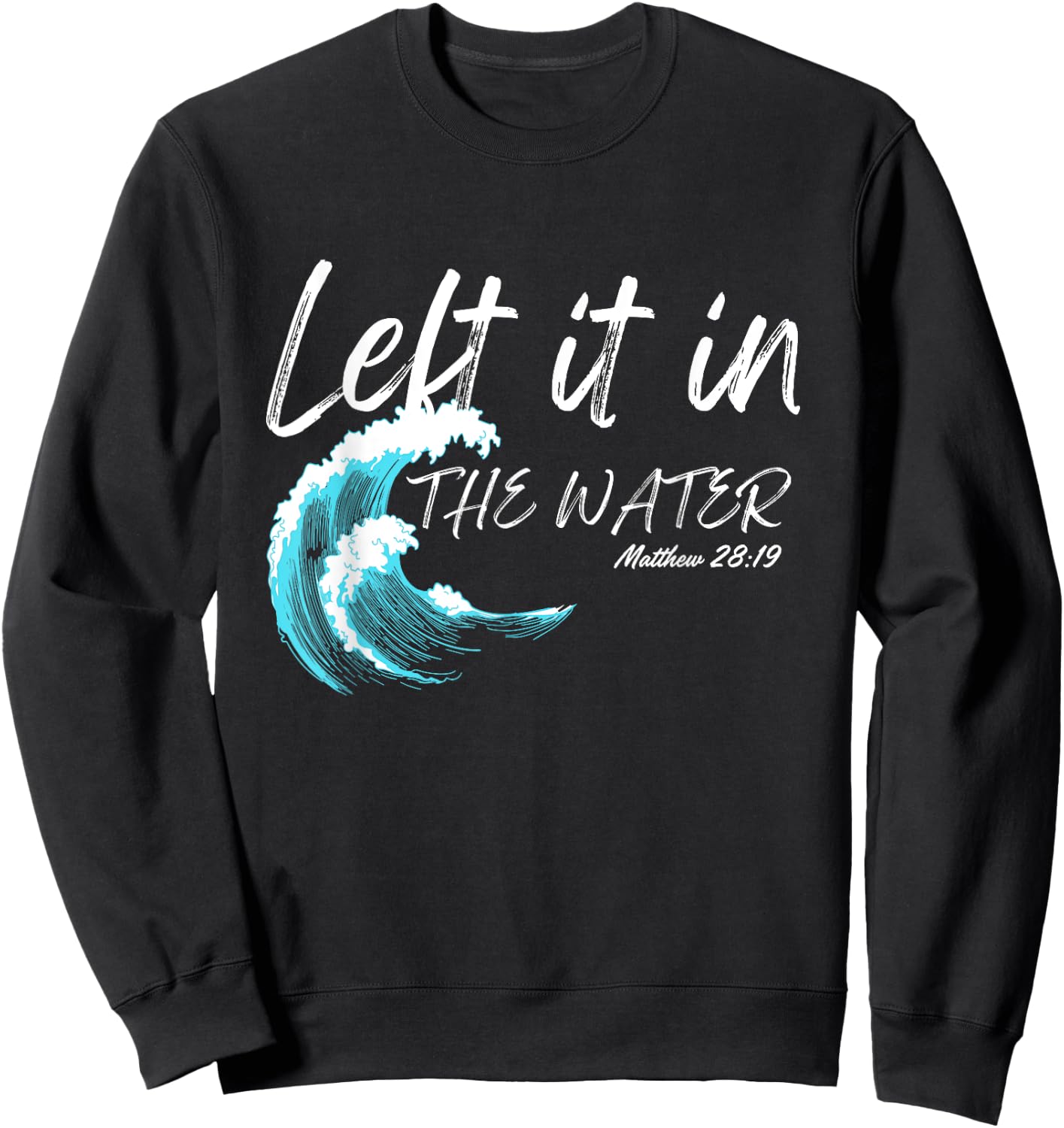 Left It In The Water Baptism water splash White lettering Sweatshirt - Sweatshirt | Black