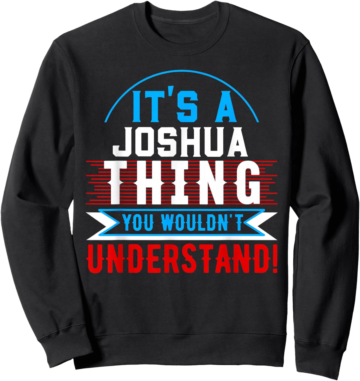 It's A JOSHUA Thing You Wouldn't Understand JOSHUA Sweatshirt - Sweatshirt | Black