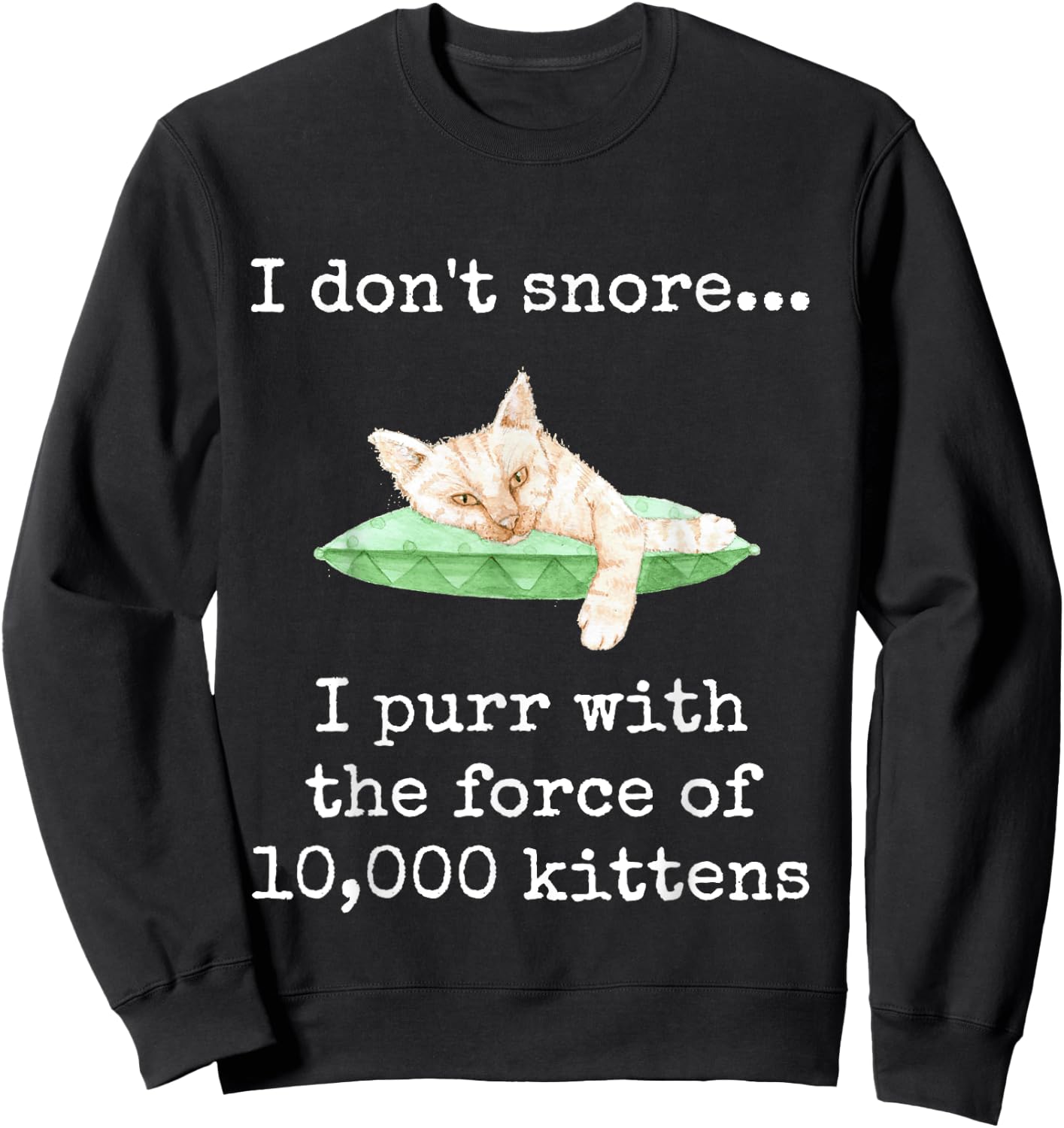 I Don't Snore... I Purr With The Force of 10,000 Kittens Sweatshirt - Sweatshirt | Black