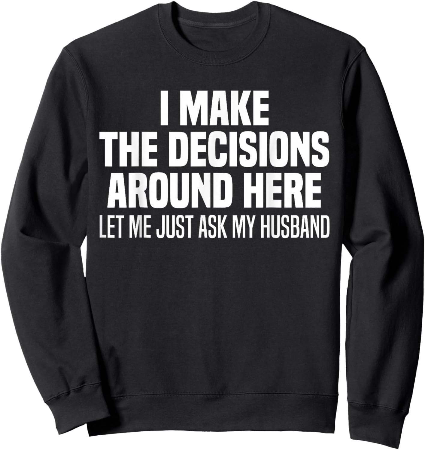 I Make The Decisions Around Here Let Me Just Ask My Husband Sweatshirt - Sweatshirt | Black
