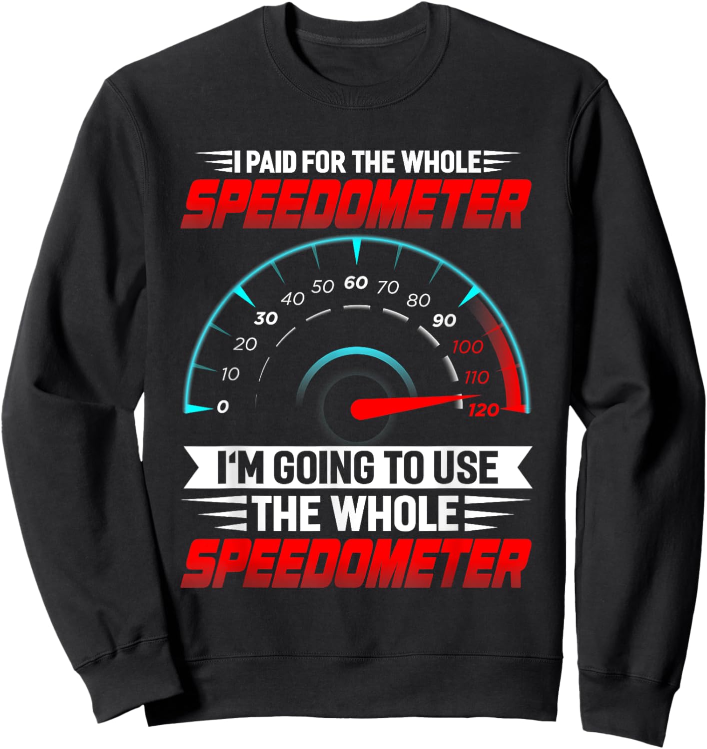 I paid for the whole Speedometer Full Throttle Speedometer Sweatshirt - Sweatshirt | Black
