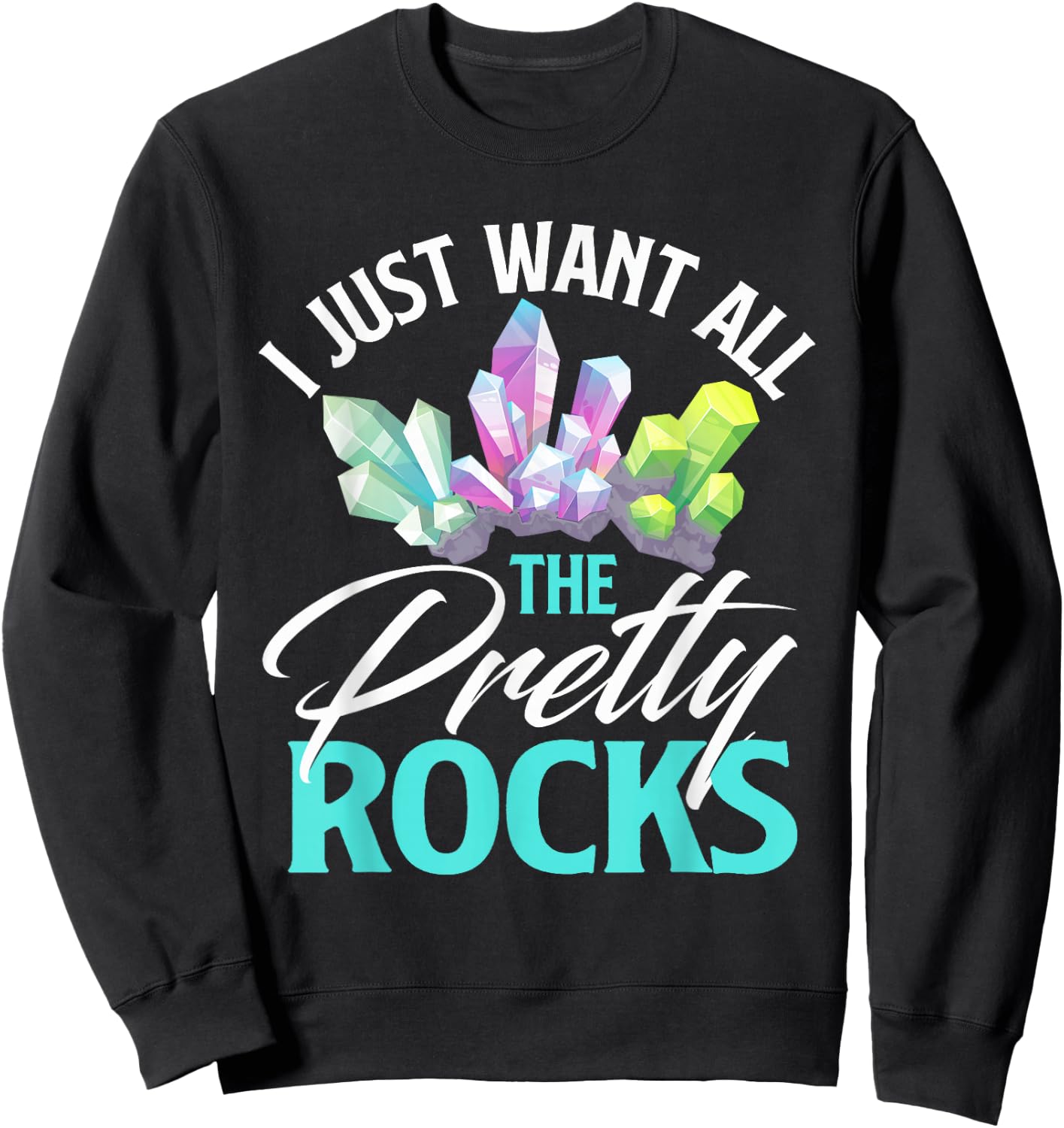 I Just Want All The Pretty Rocks Rock Collector Geode Hunter Sweatshirt - Sweatshirt | Black
