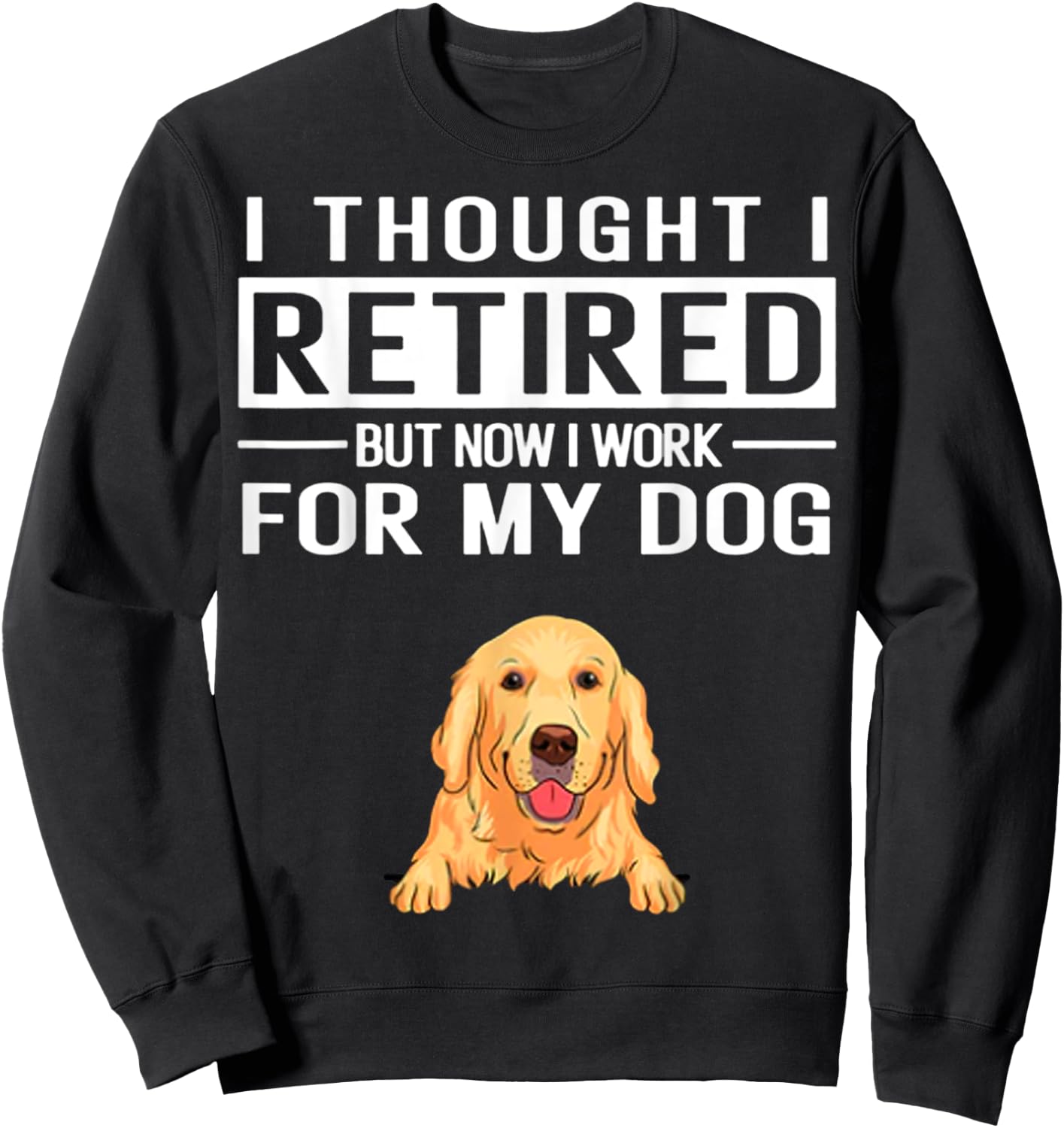 I Thought I Retired But Now I Work For My Dog Women Sweatshirt - Sweatshirt | Black