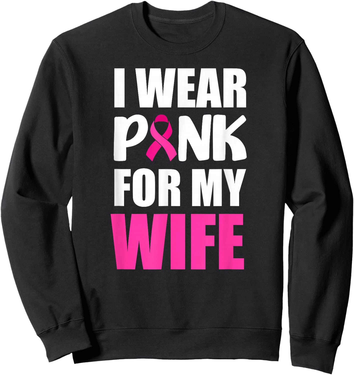 I Wear Pink For My Wife Pink Ribbon Breast Cancer Awareness Sweatshirt - Sweatshirt | Black