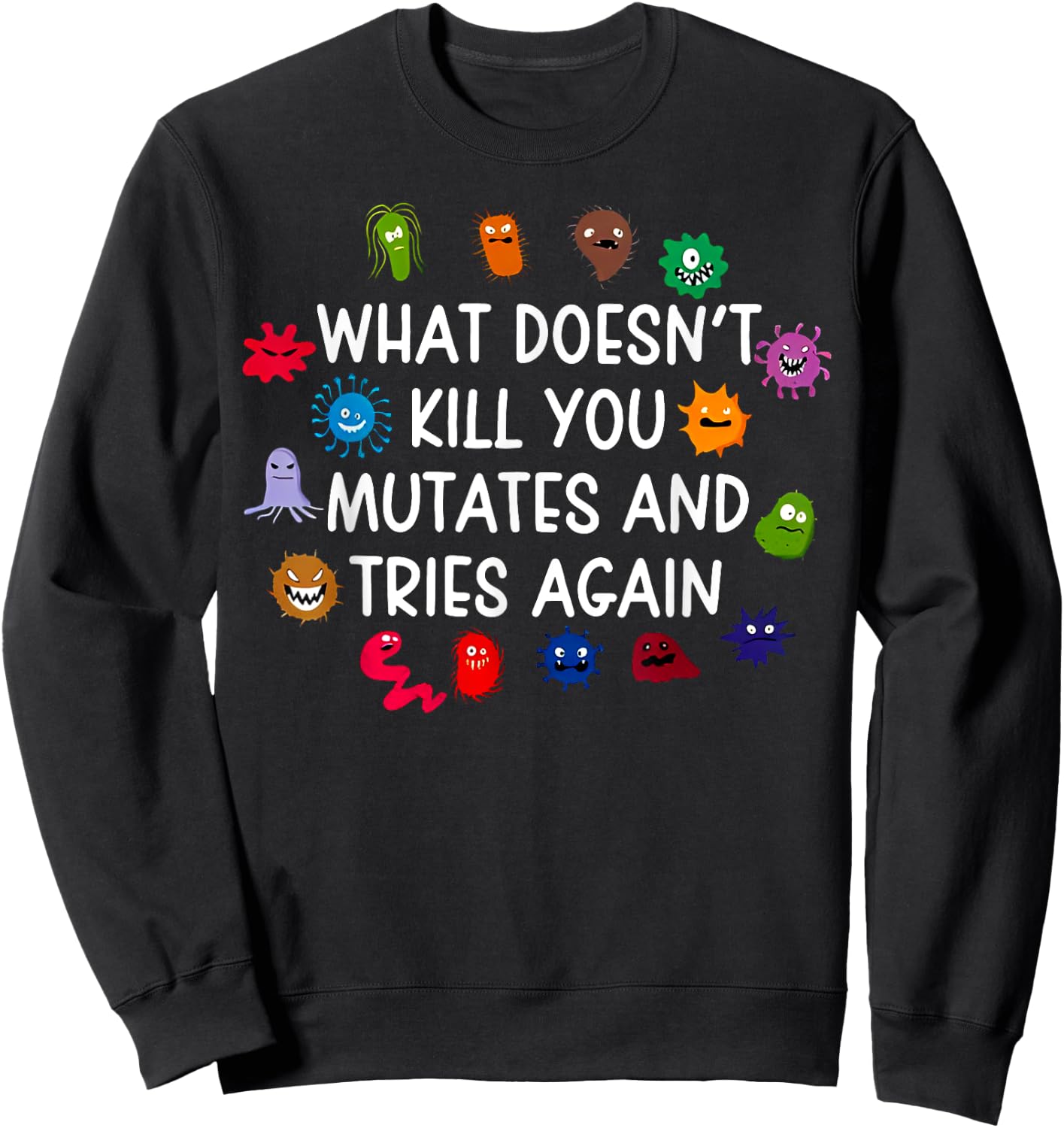 What Doesn't Kill You Mutates And Tries Again Sweatshirt - Sweatshirt | Black