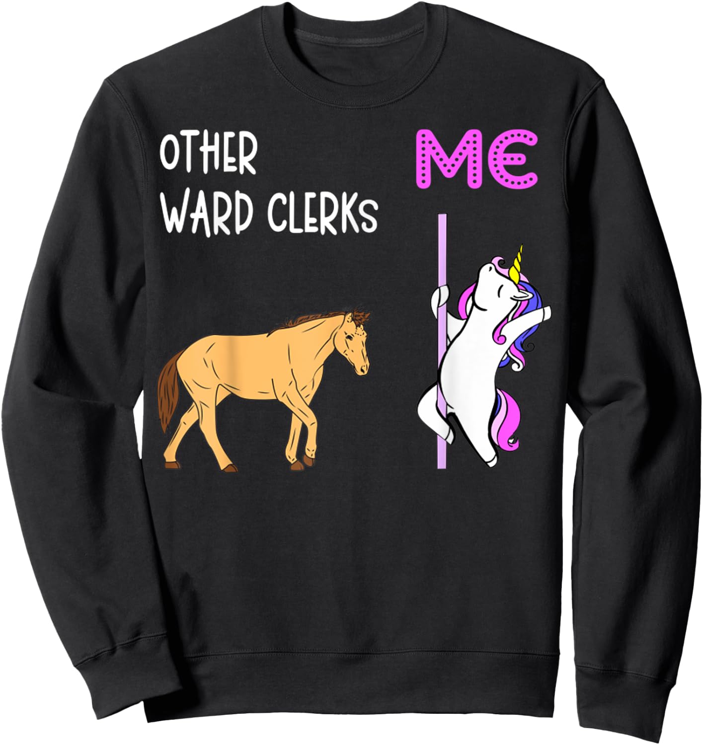 Ward Clerk Unicorn Horse Sarcastic Sarcasm Sweatshirt - Sweatshirt | Black
