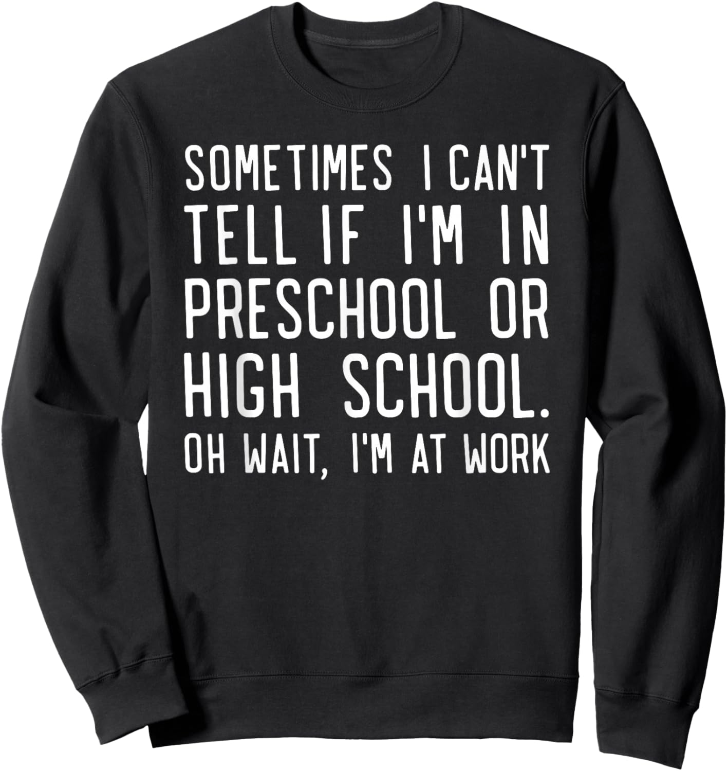 Sometimes i Can't Tell if I'm in Preschool or high School oh Sweatshirt - Sweatshirt | Black