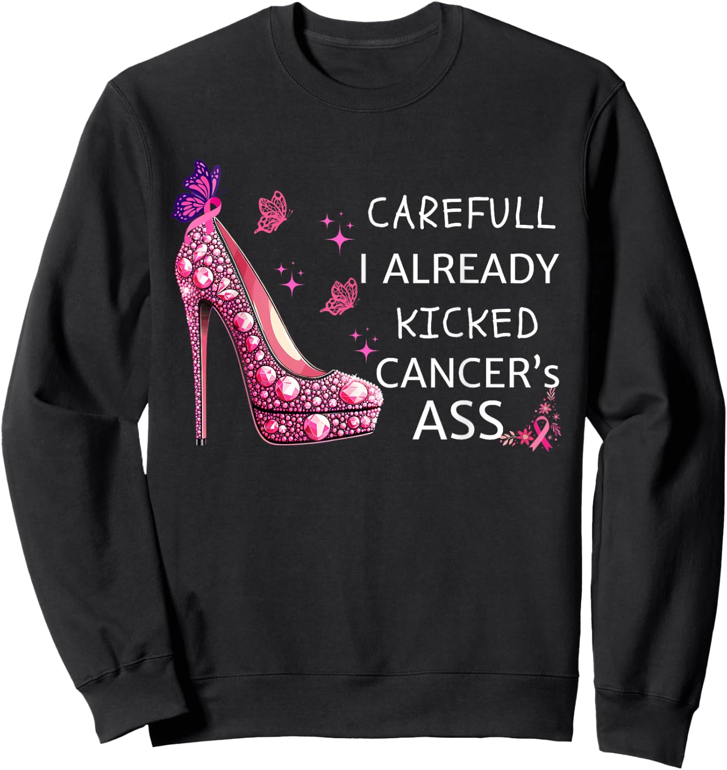 Careful I Already Kicked Cancers Ass Stilettos Breast Cancer Sweatshirt - Sweatshirt | Black