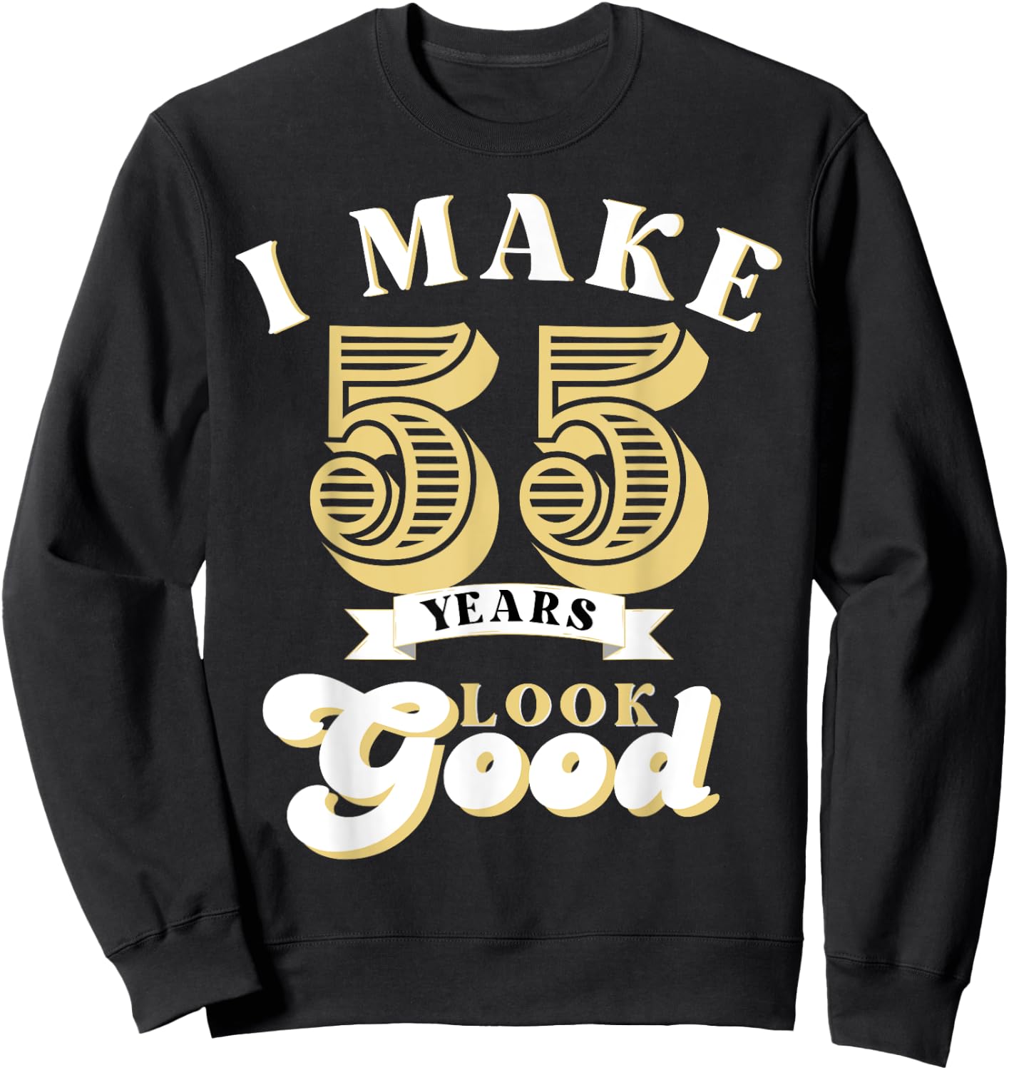 I Make 55 Look Good 55 years old birthday Gifts Sweatshirt - Sweatshirt | Black