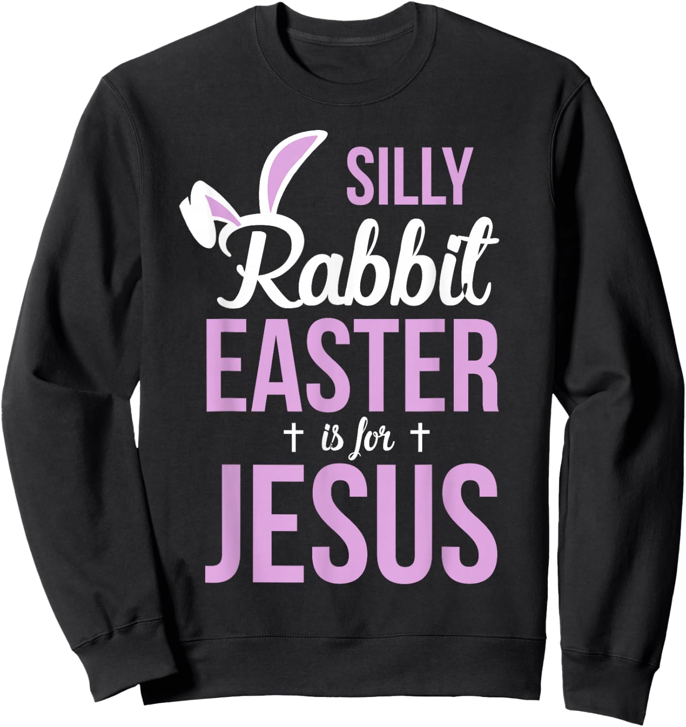 Silly Rabbit Easter Is For Jesus Easter Sweatshirt - Sweatshirt | Black