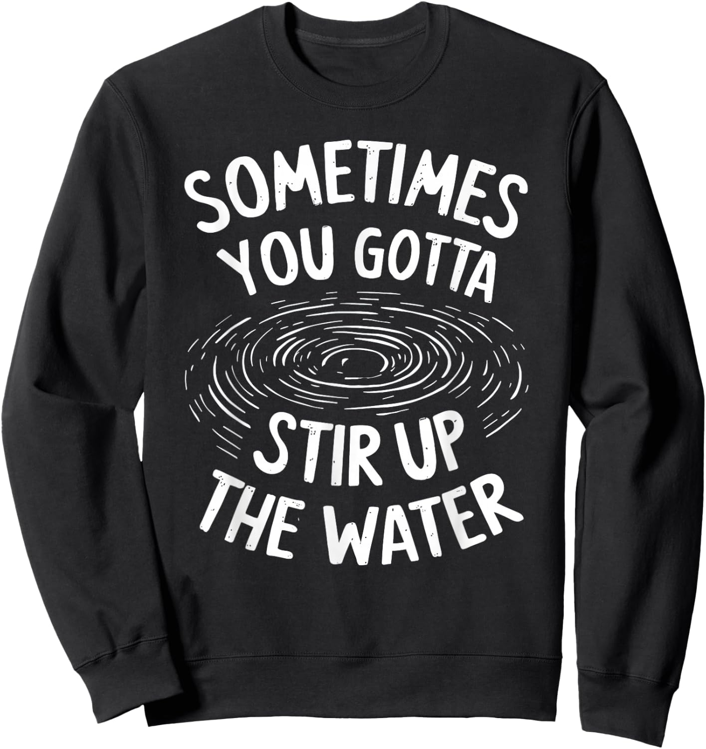 Sometimes You Gotta Stir Up the Water Sweatshirt - Sweatshirt | Black