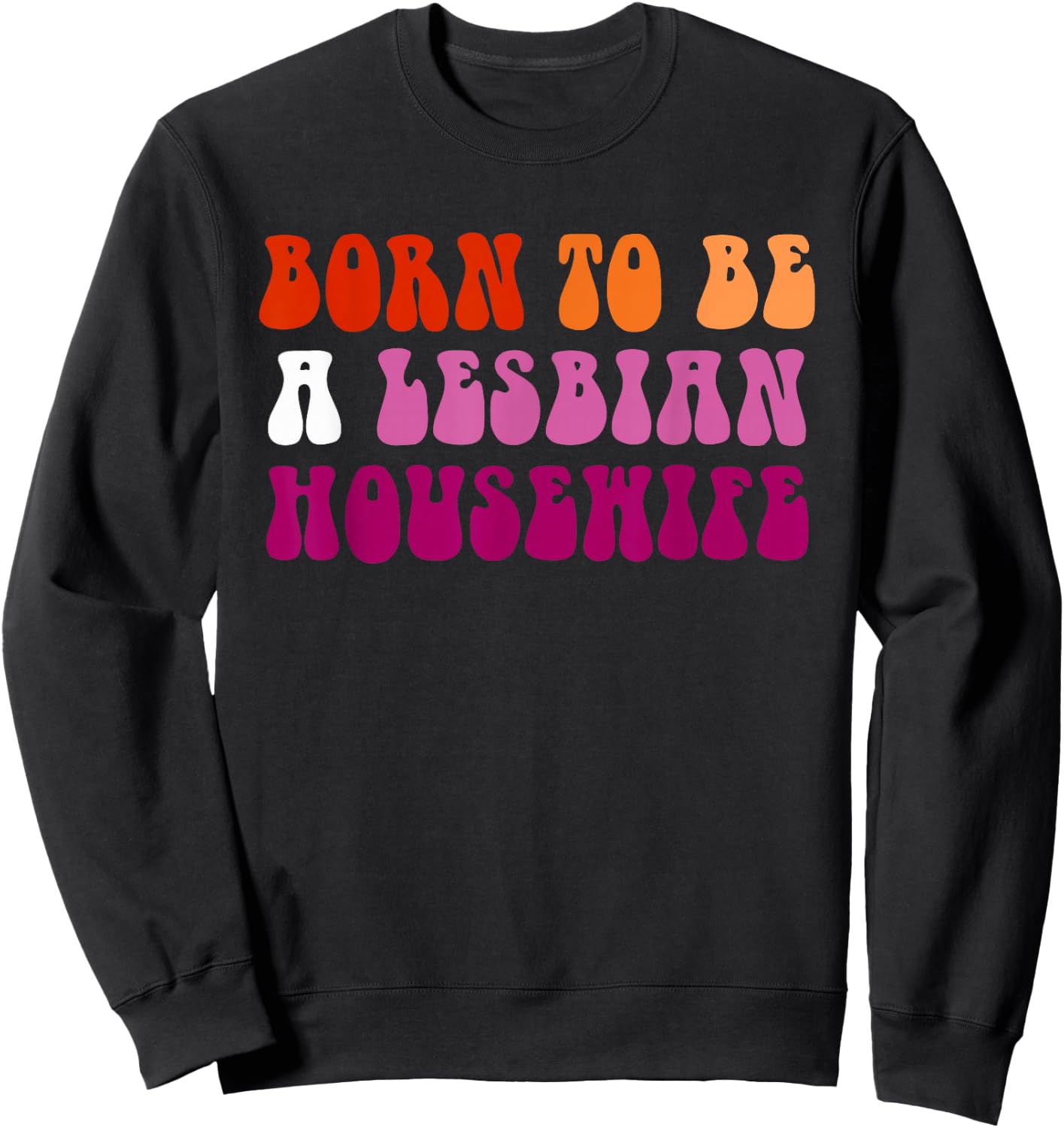 Born to Be A Lesbian Housewife Pride LGBTQ Design Sweatshirt - Sweatshirt | Black