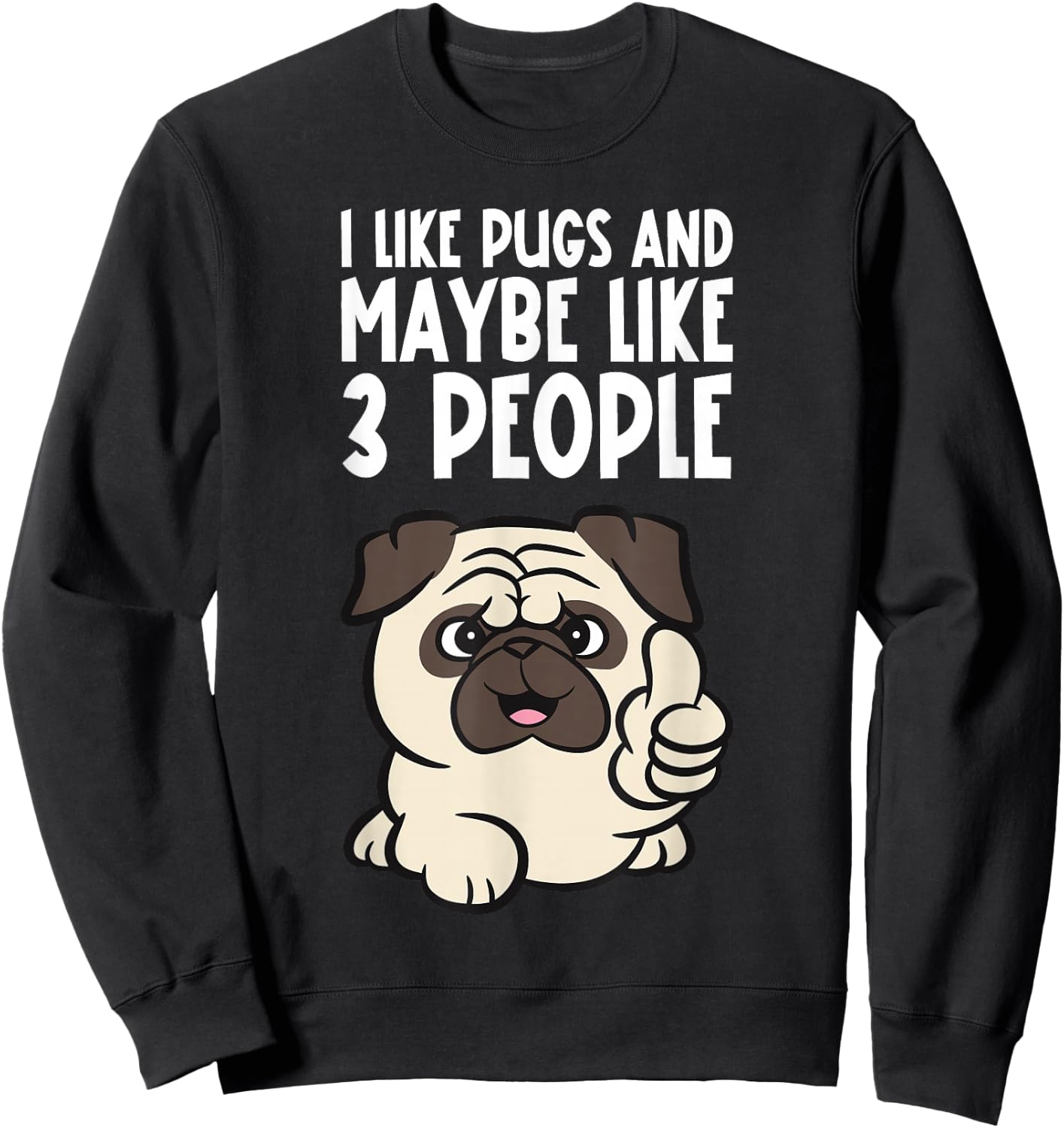 I Like Pugs And Maybe Like 3 People Funny Pug Dog Sweatshirt - Sweatshirt | Black