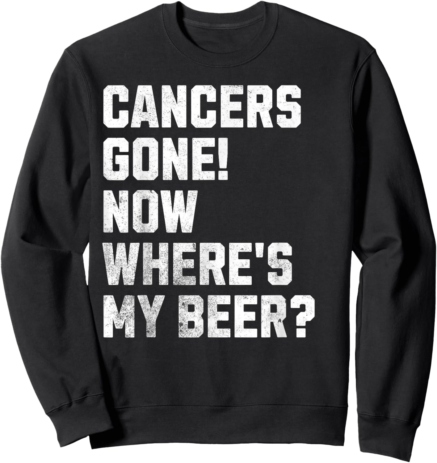 Cancers Gone! Now Where's My Beer? Funny Cancer Survivor Sweatshirt - Sweatshirt | Black