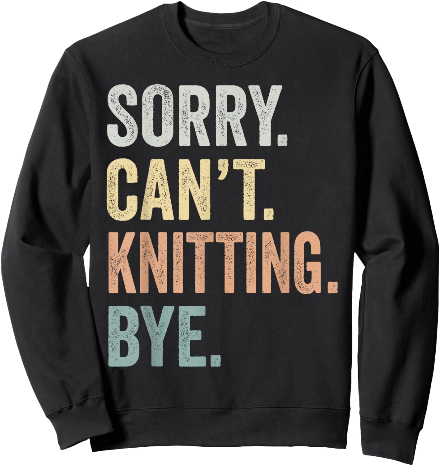 Sorry Can't Knitting Bye Funny Knitting Lovers Sweatshirt - Sweatshirt | Black