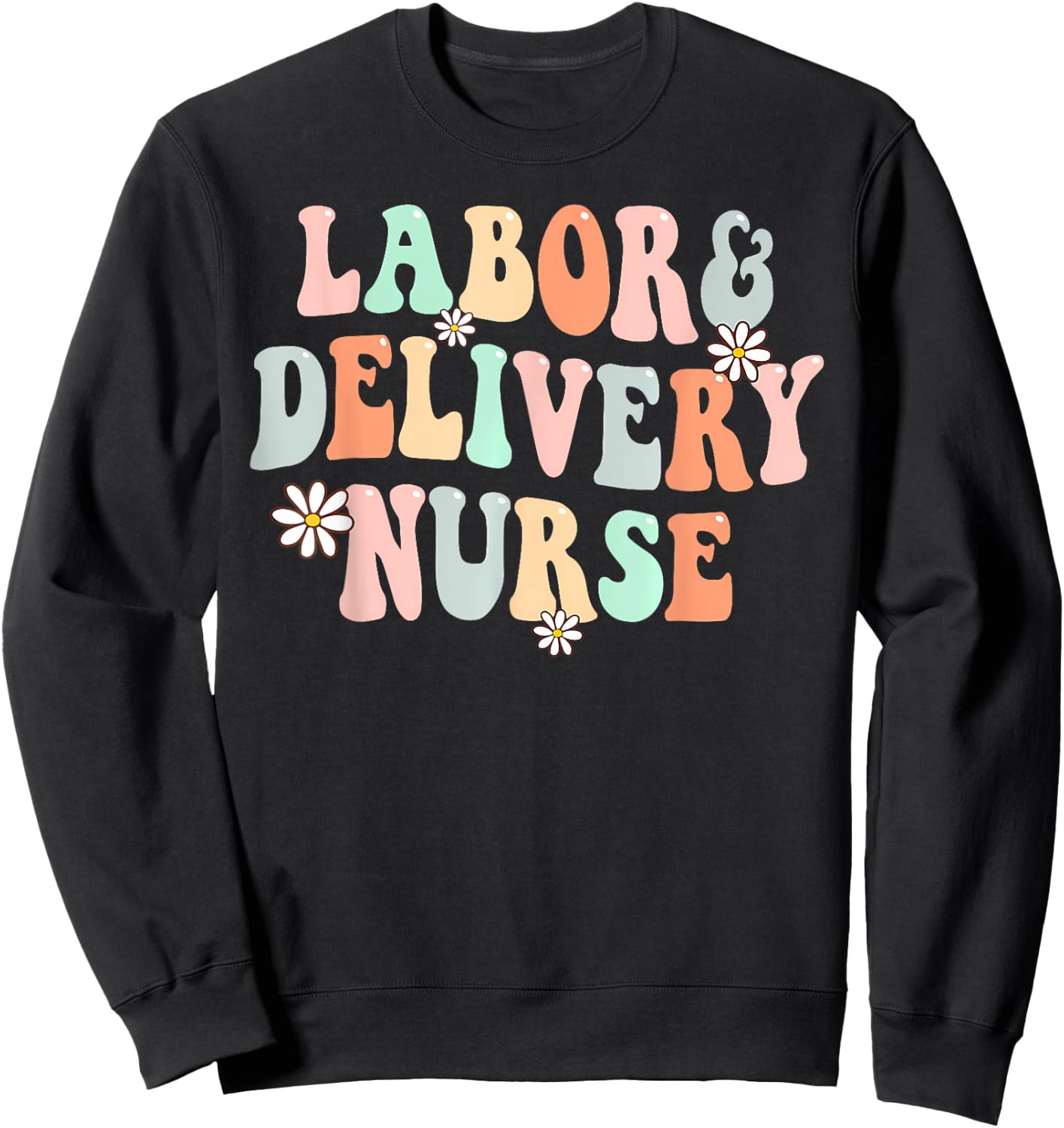 Cute Labor and Delivery Nurse Groovy L And D Nurse Flowers Sweatshirt - Sweatshirt | Black