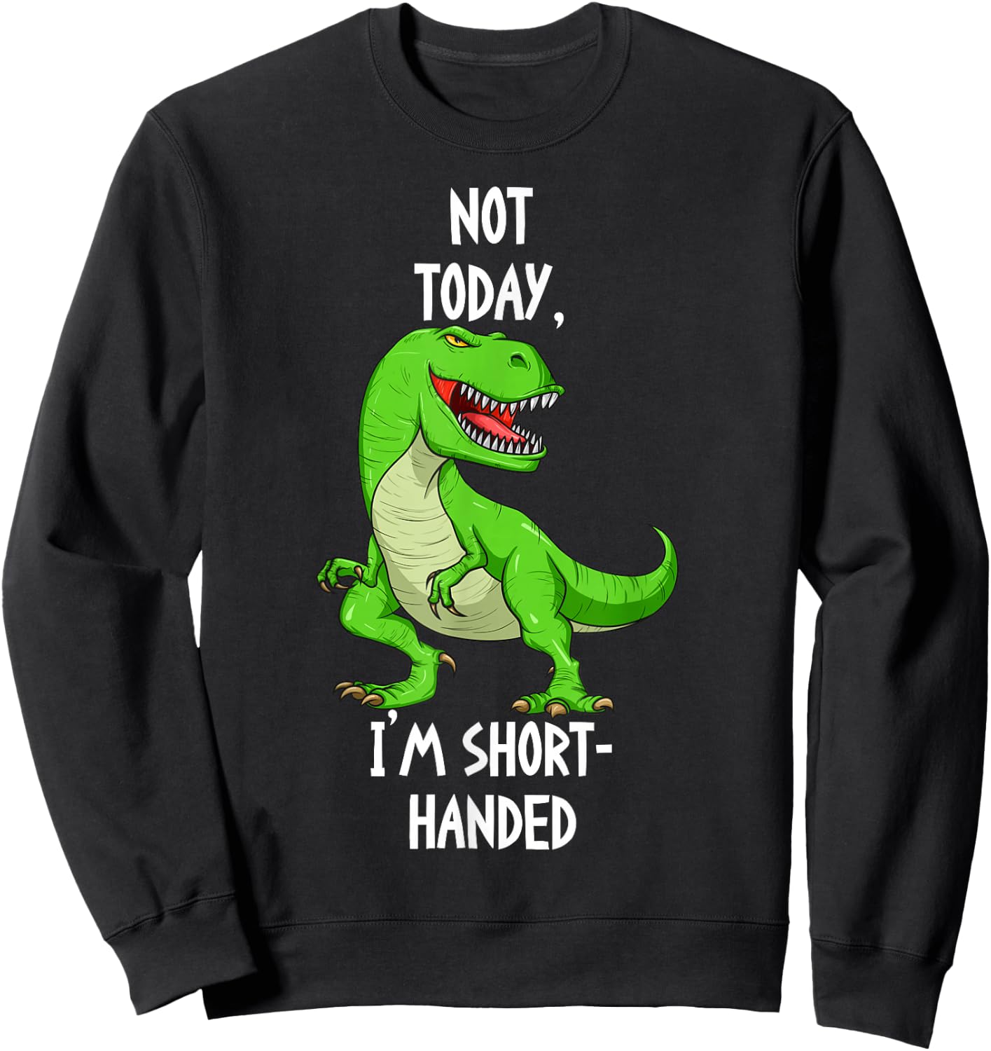 T-Rex Not Today I'm Short Handed - Funny Tyrannosaurus Rex Sweatshirt - Sweatshirt | Black