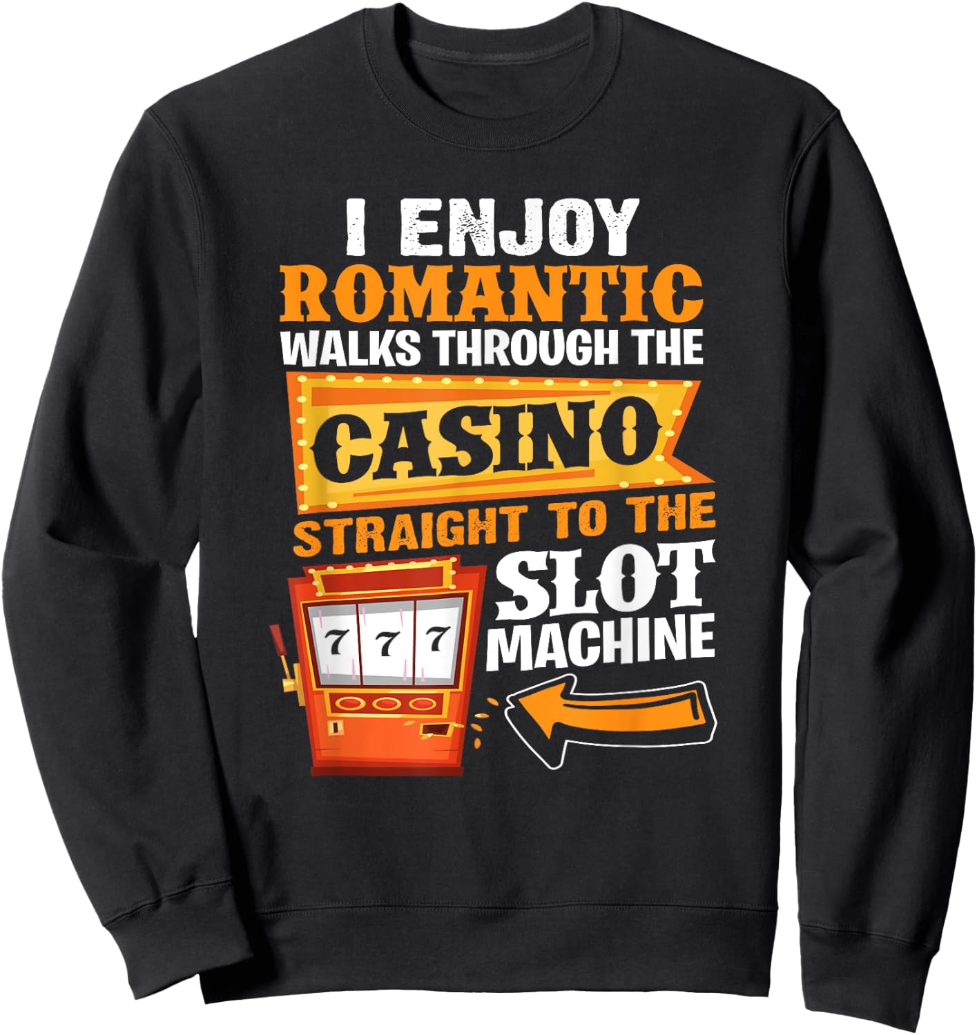 I Enjoy Romantic Walks Through The Casino To Slot Machine Sweatshirt - Sweatshirt | Black