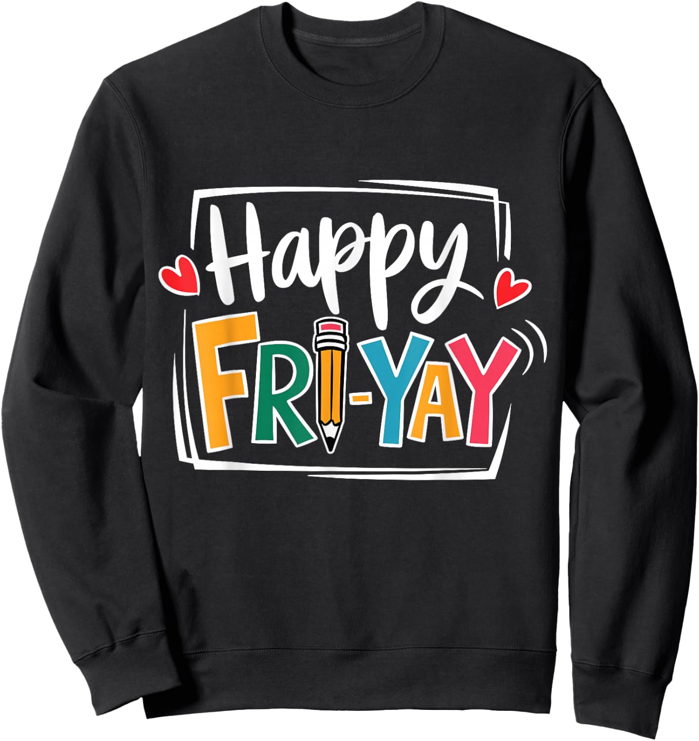 Happy Fri-Yay Friday Lovers Fun Teacher Life FriYay Weekend Sweatshirt - Sweatshirt | Black