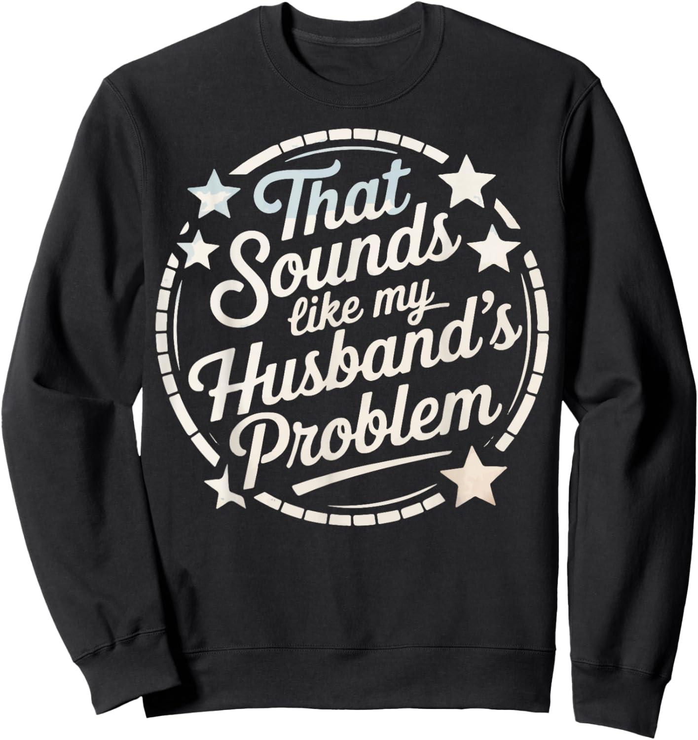 That Sounds Like My Husband's Problem Sweatshirt - Sweatshirt | Black