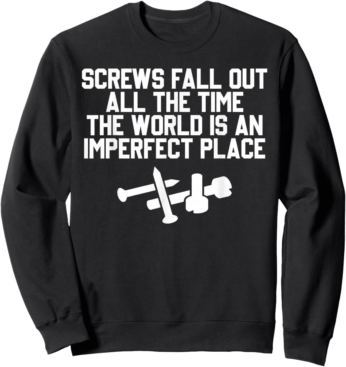 Screws Fall Out All The Time The World Is An Imperfect Place Sweatshirt - Sweatshirt | Black