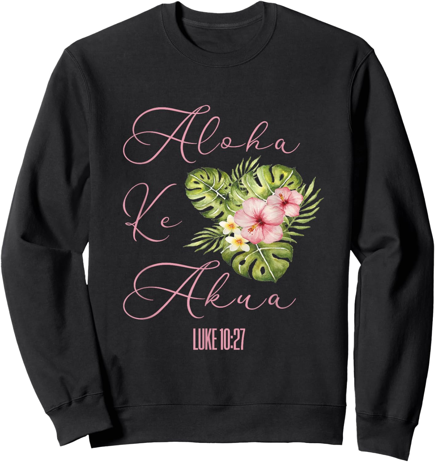 Aloha Ke Akua Christian Hawaiian Hibiscus Flowers Floral Sweatshirt - Sweatshirt | Black