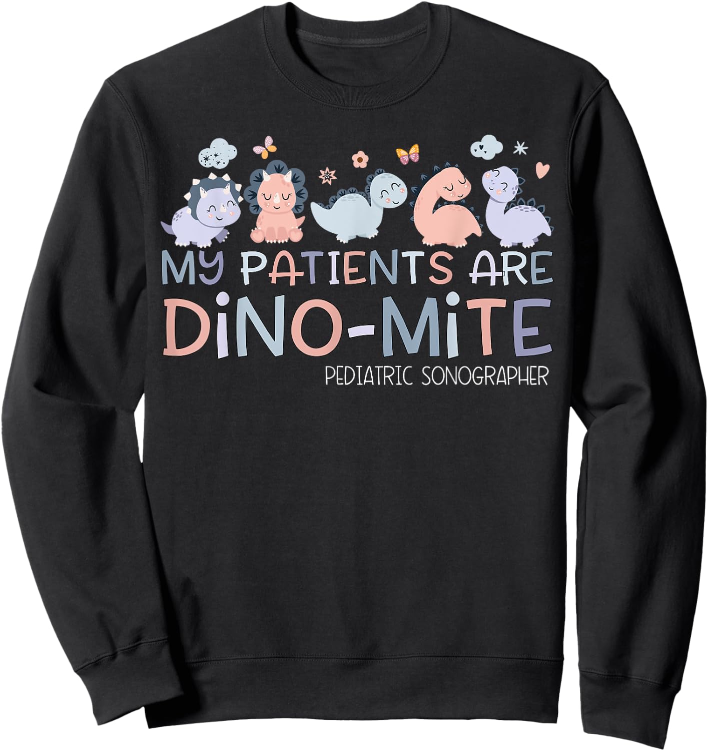 Pediatric Sonographer My Patients Are Dino-mite Dinosaur Sweatshirt - Sweatshirt | Black