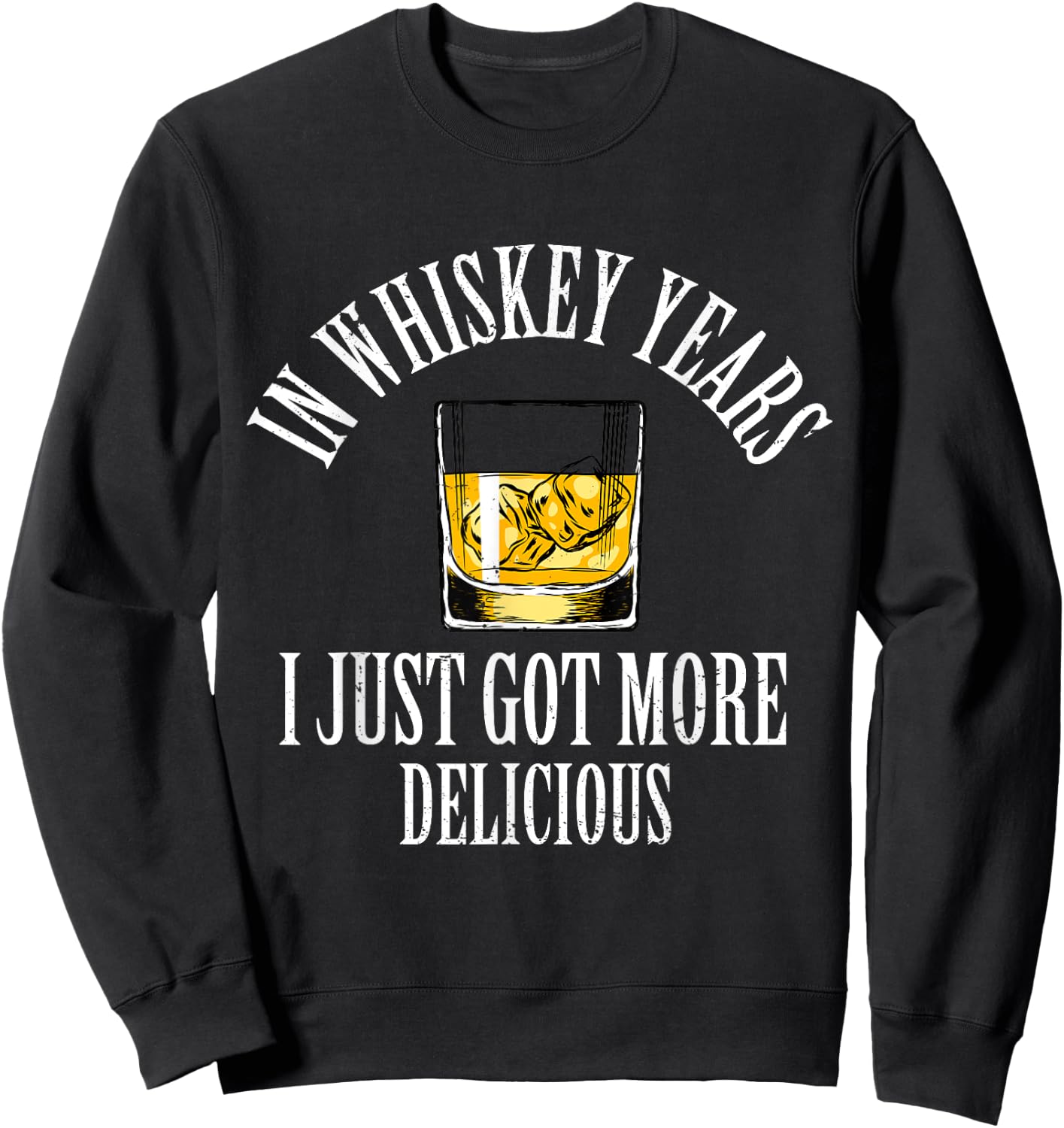In Whiskey Years I Just Got More Delicious Funny Whiskey Sweatshirt - Sweatshirt | Black