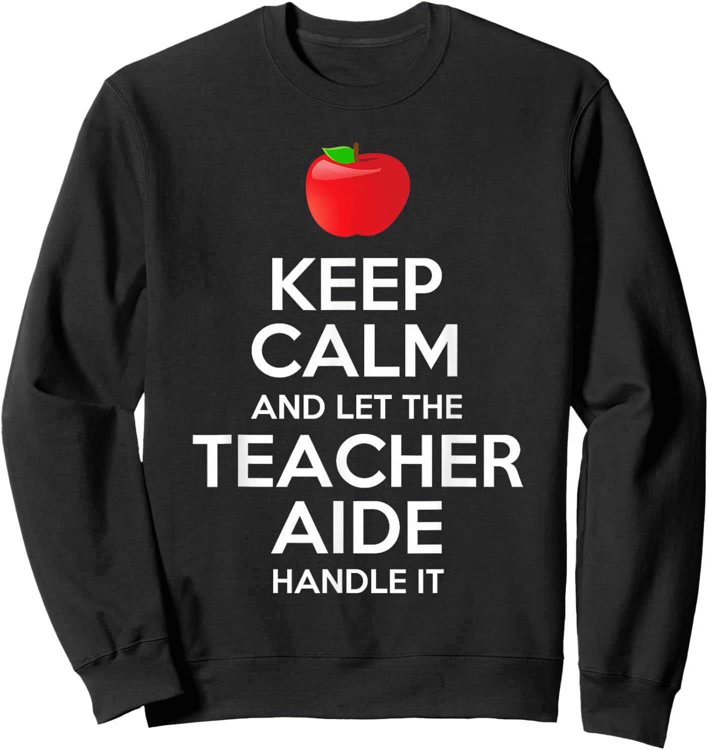Keep Calm And Let The Teacher Aide Handle It Gift Sweatshirt - Sweatshirt | Black