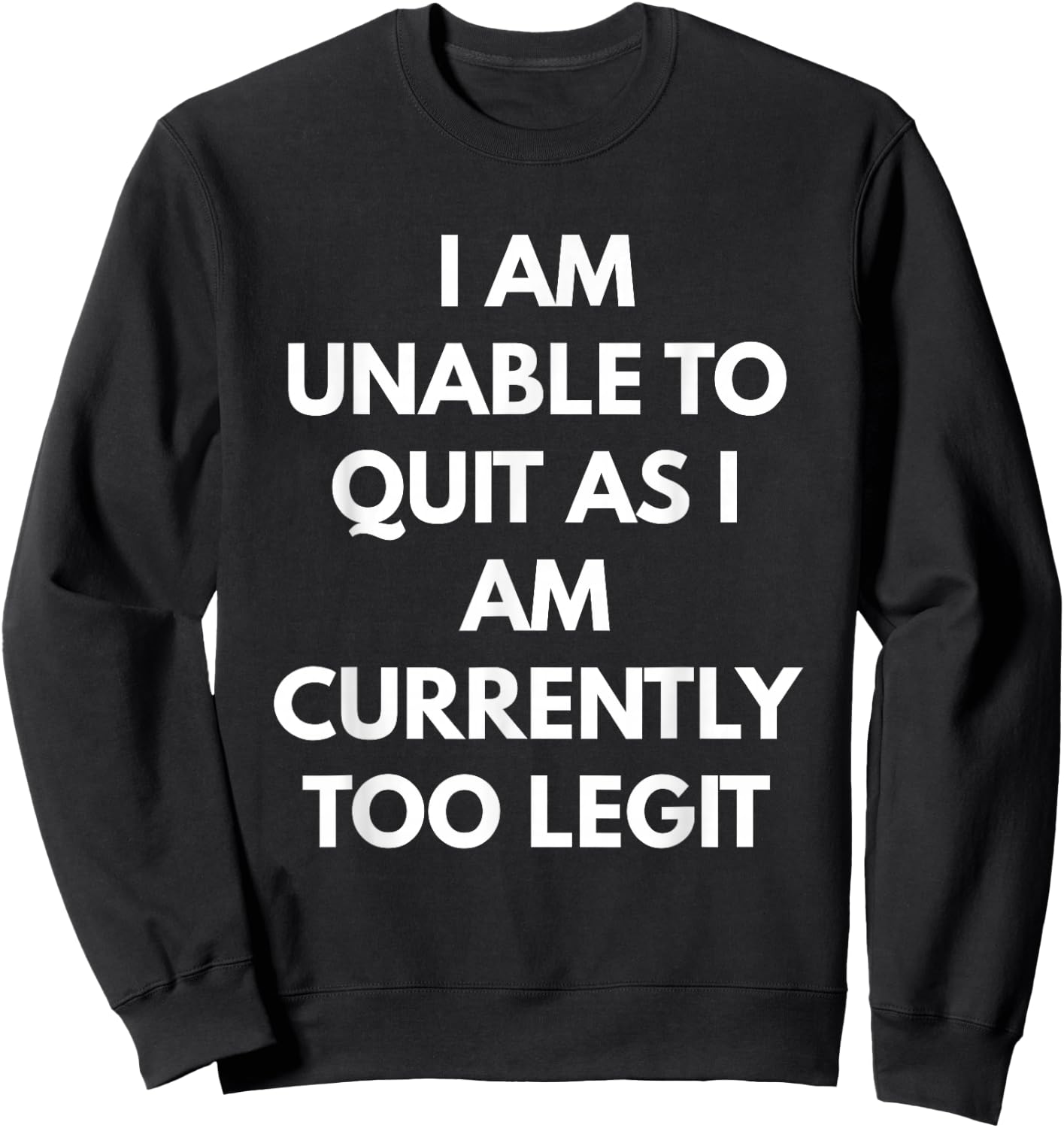 I Am Unable To Quit As I Am Currently Too Legit Sweatshirt - Sweatshirt | Black