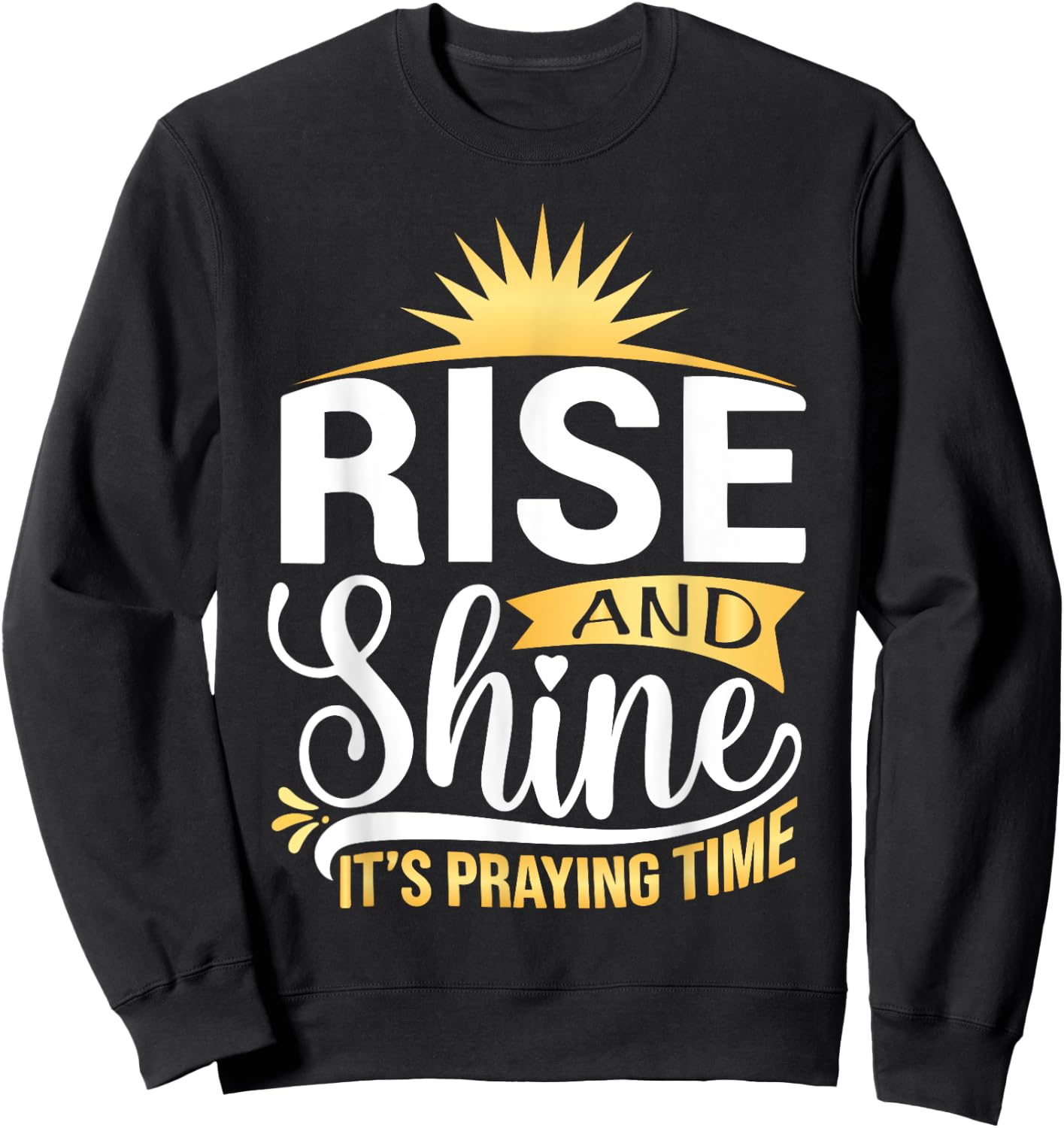 Rise And Shine It's Praying Time Christian Sweatshirt - Sweatshirt | Black