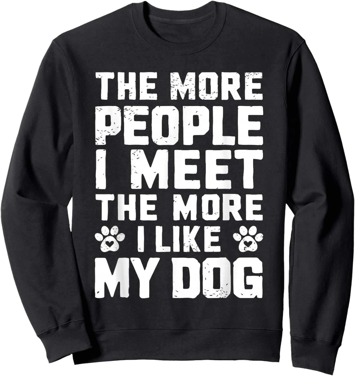 The More People I Meet The More I Like My Dog Funny Dog Mom Men Women Sweatshirt - Sweatshirt | Black
