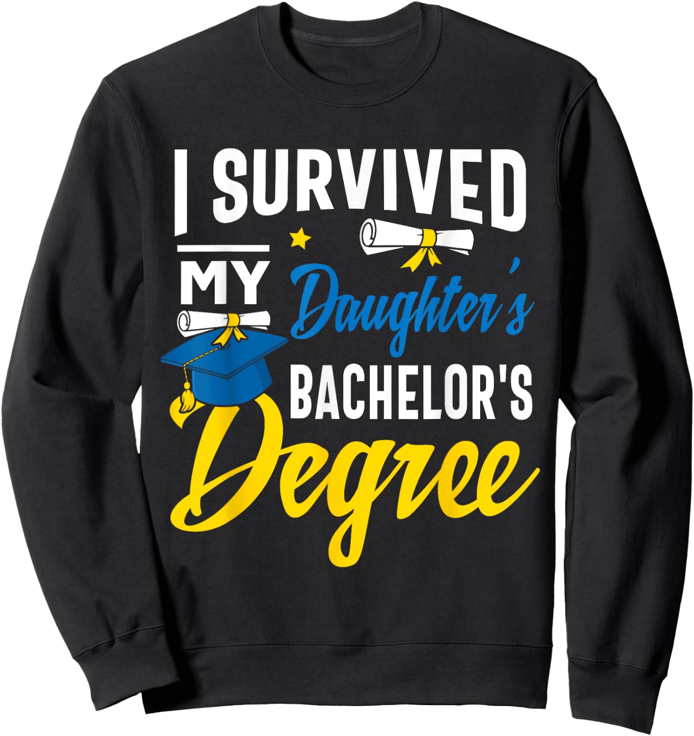 I Survived My Daughters Bachelors Degree Graduation Gifts Sweatshirt - Sweatshirt | Black