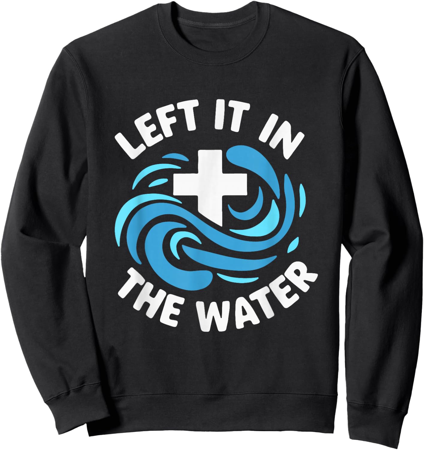 Left It In The Water Baptism Baptized Christian Sweatshirt - Sweatshirt | Black