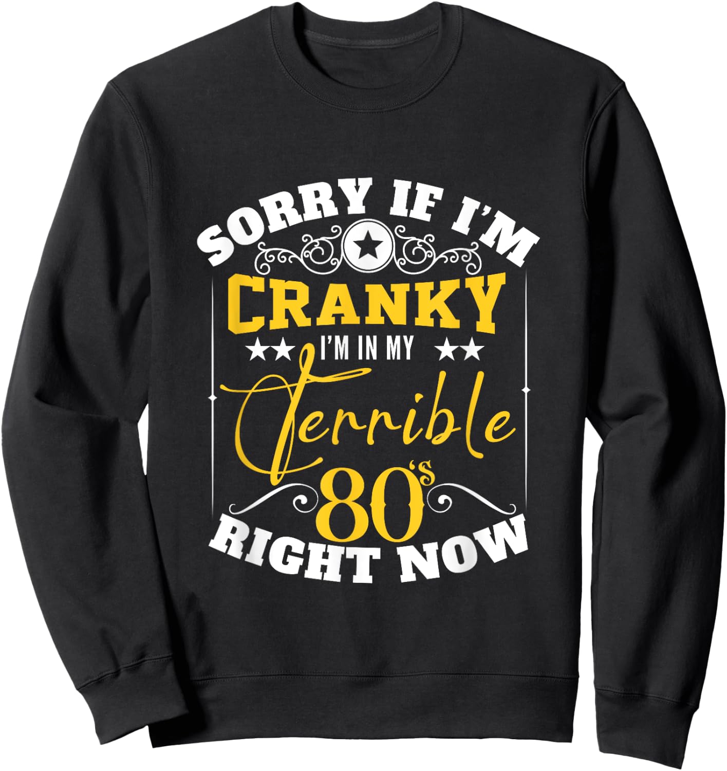 Sorry If I Am Cranky I'm In My Terrible 80's Right Now Funny Sweatshirt - Sweatshirt | Black