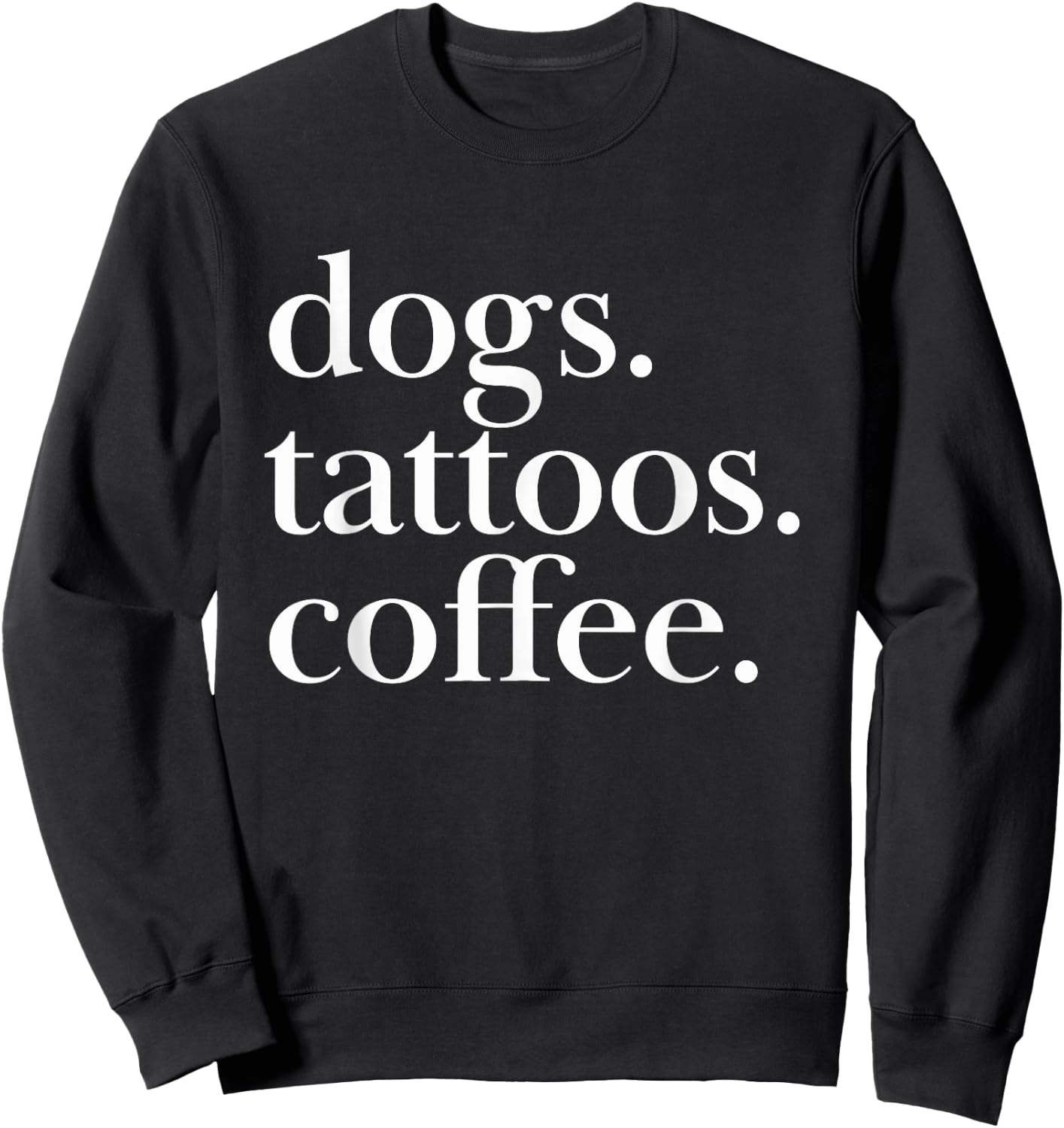 Dogs, Tattoos, Coffee Simple Text Statement Sweatshirt - Sweatshirt | Black