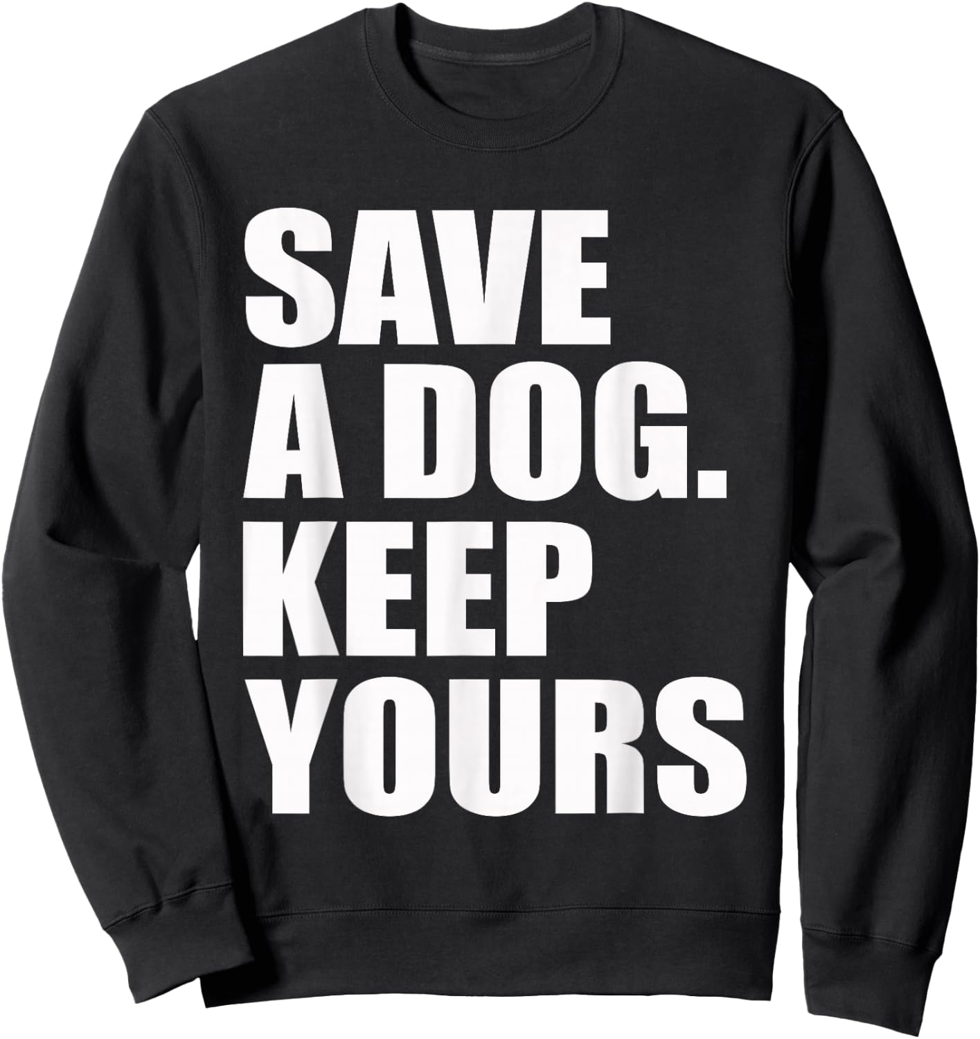 Save A Dog Keep Yours Funny Sweatshirt - Sweatshirt | Black