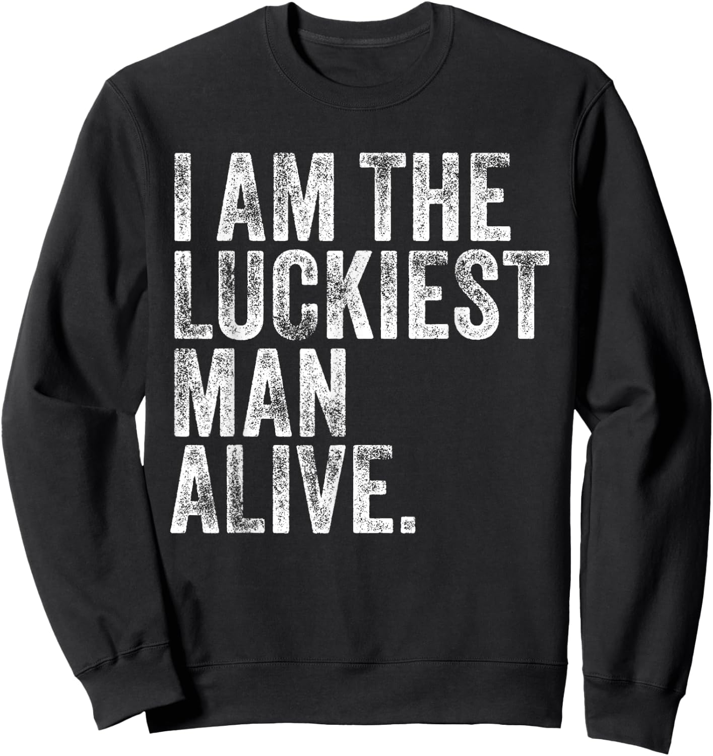 The Luckiest Unlucky Man Alive Funny Lucky Man Vintage Sweatshirt - Sweatshirt | Black