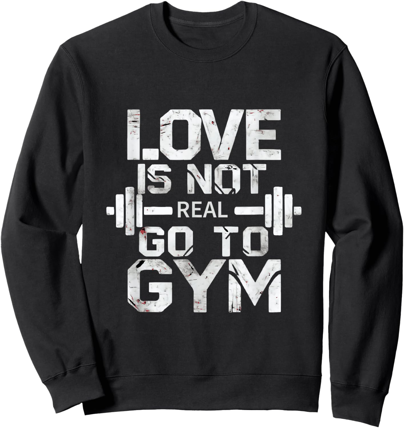 Love Is Not Real Go To The Gym Motivation Sweatshirt - Sweatshirt | Black