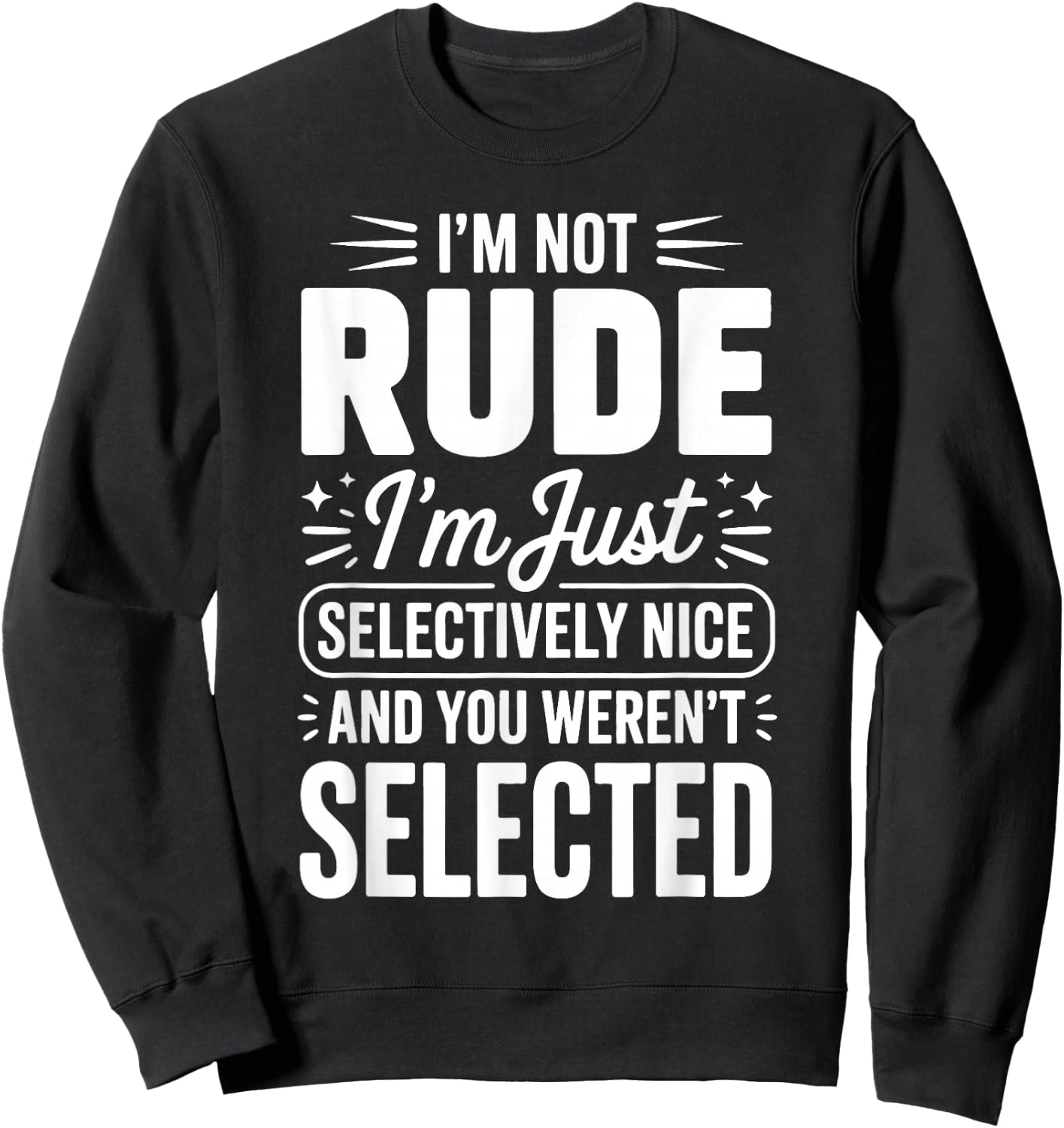 I'm Not Rude I'm Just Selectively Nice You Weren't Selected Sweatshirt - Sweatshirt | Black