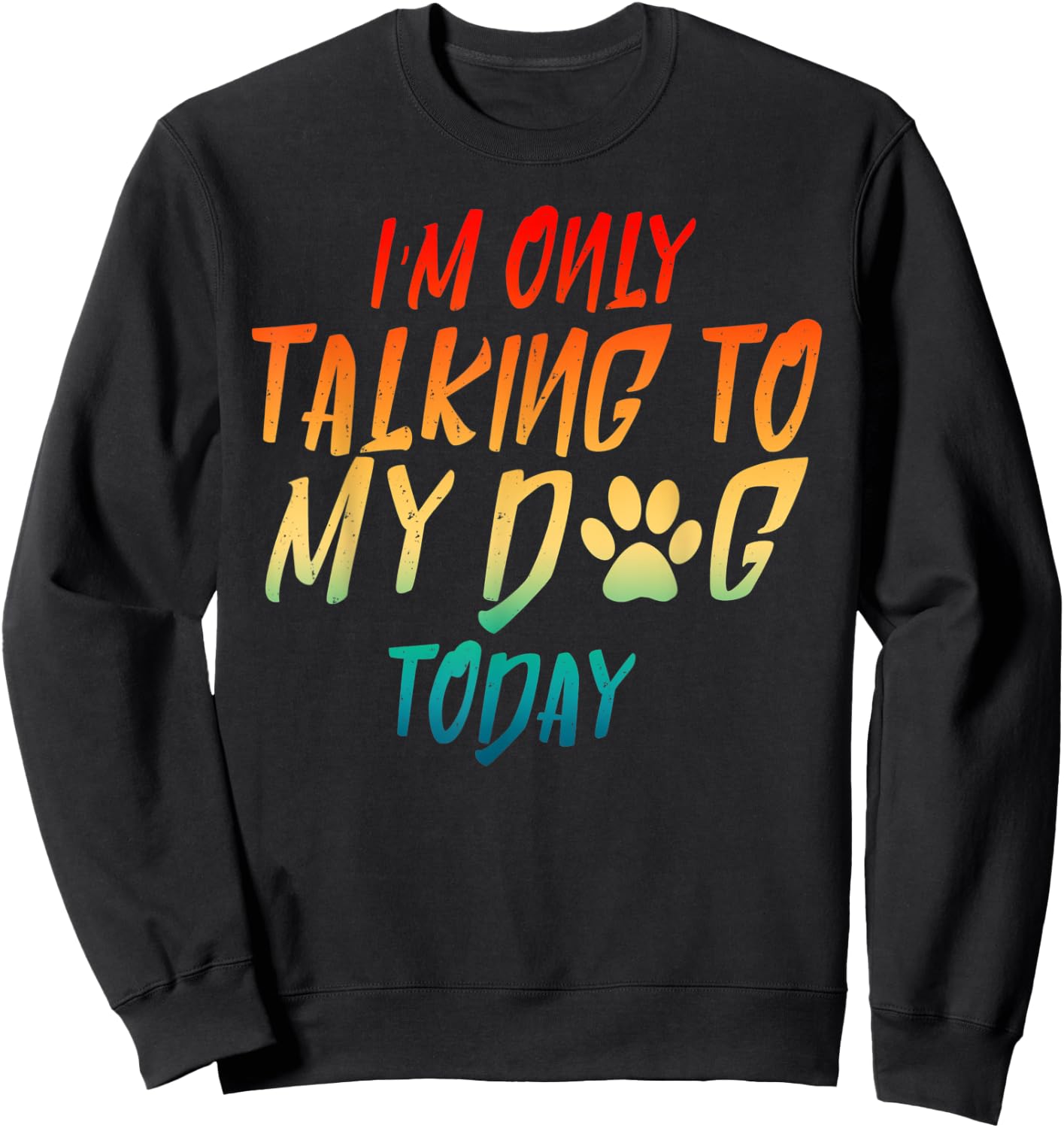 I'm Only Talking To My Dog Today Dog Lover Gifts Men Women Sweatshirt - Sweatshirt | Black