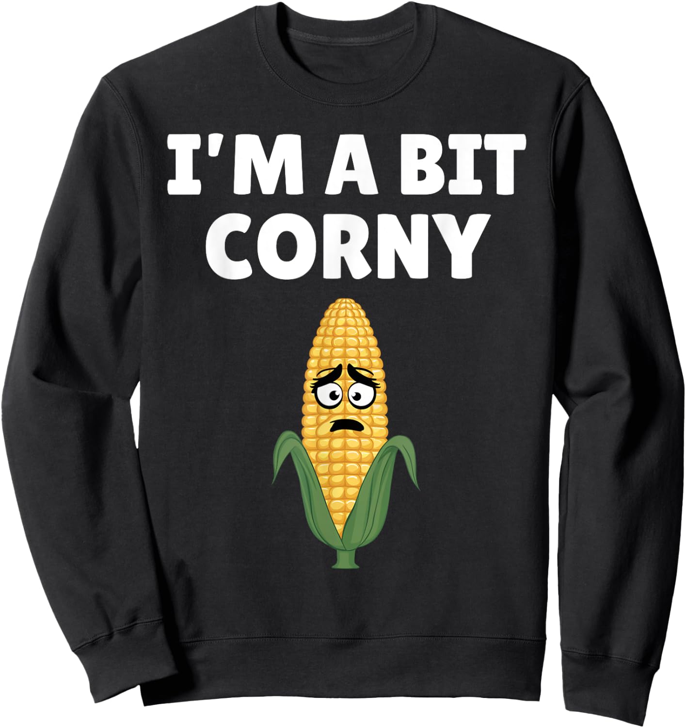 I'm A Bit Corny Sarcastic Farming Joke Funny Farm Humor Sweatshirt - Sweatshirt | Black
