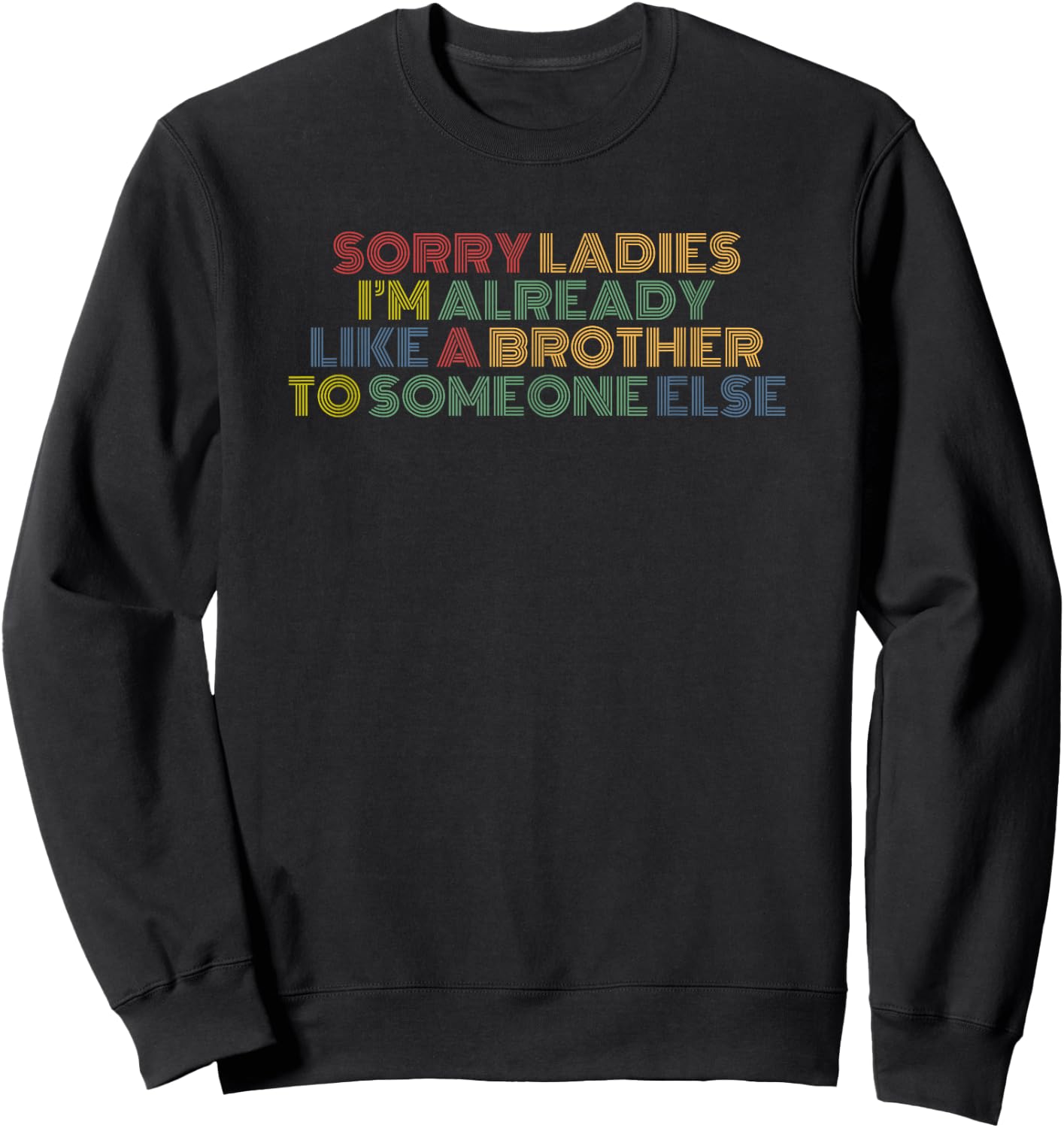 Sorry Ladies I'm Already Like A Brother To Someone Else Sweatshirt - Sweatshirt | Black
