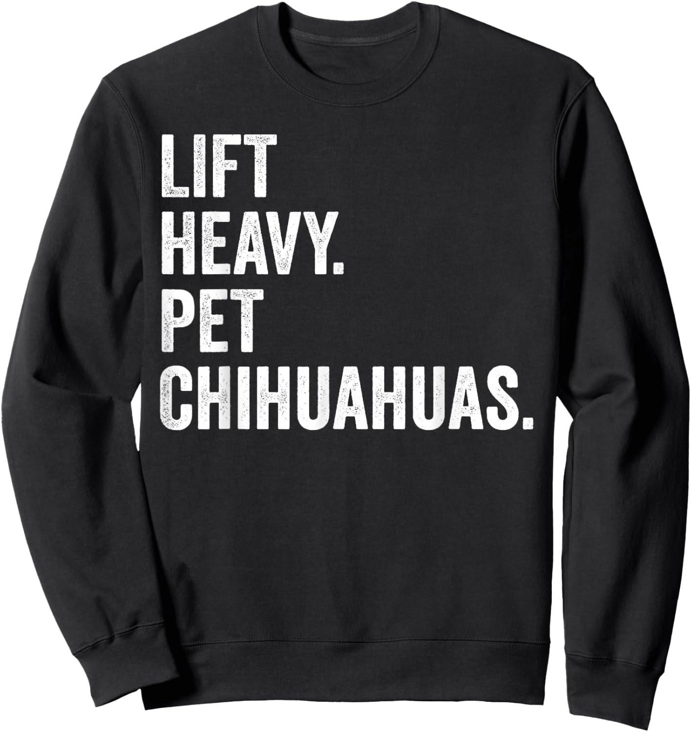 Lift Heavy Pet Chihuahuas Funny Gym Workout Weight Lifter Sweatshirt - Sweatshirt | Black
