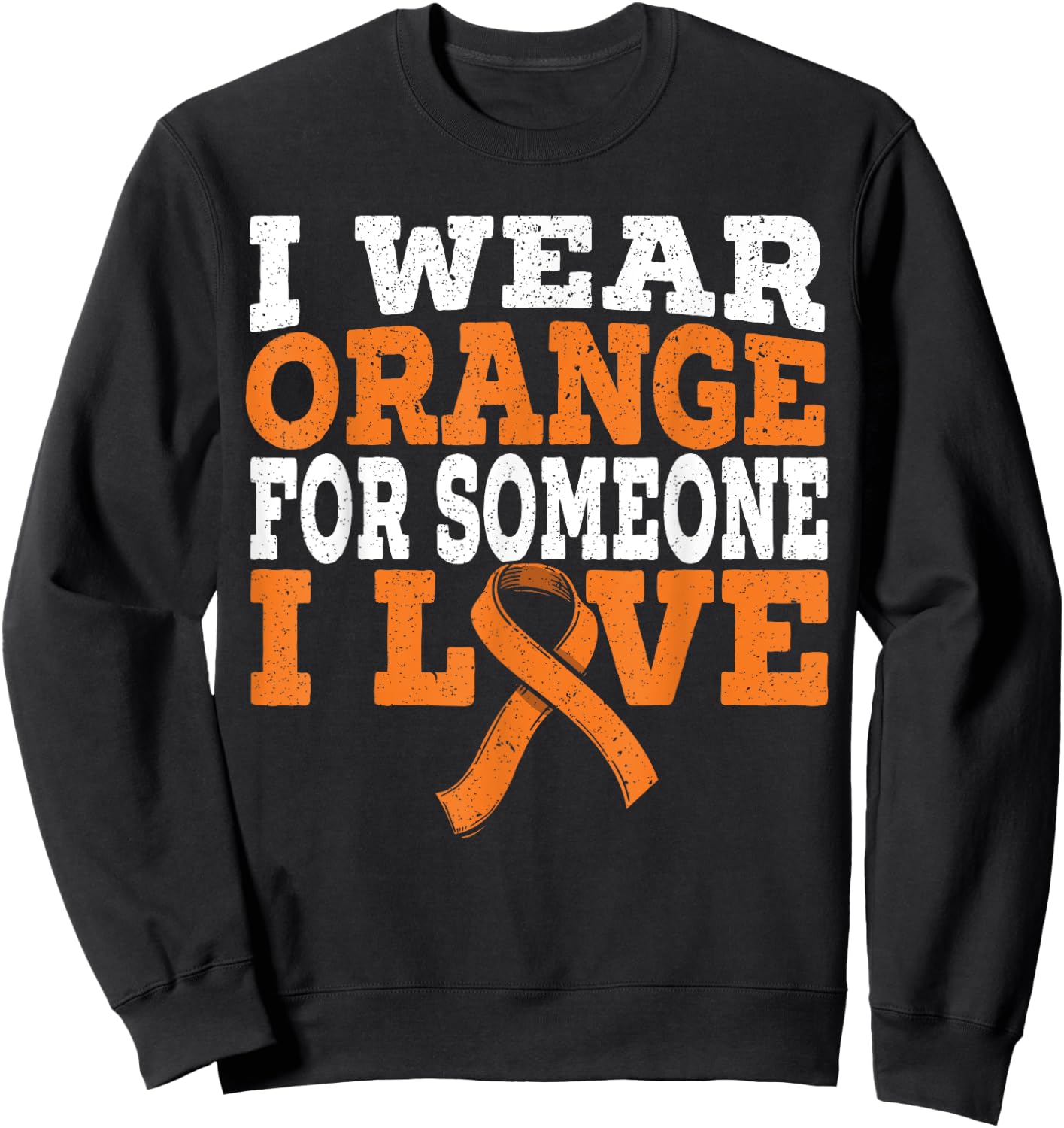 I Wear Orange For Someone I Love Leukemia Awareness Support Sweatshirt - Sweatshirt | Black